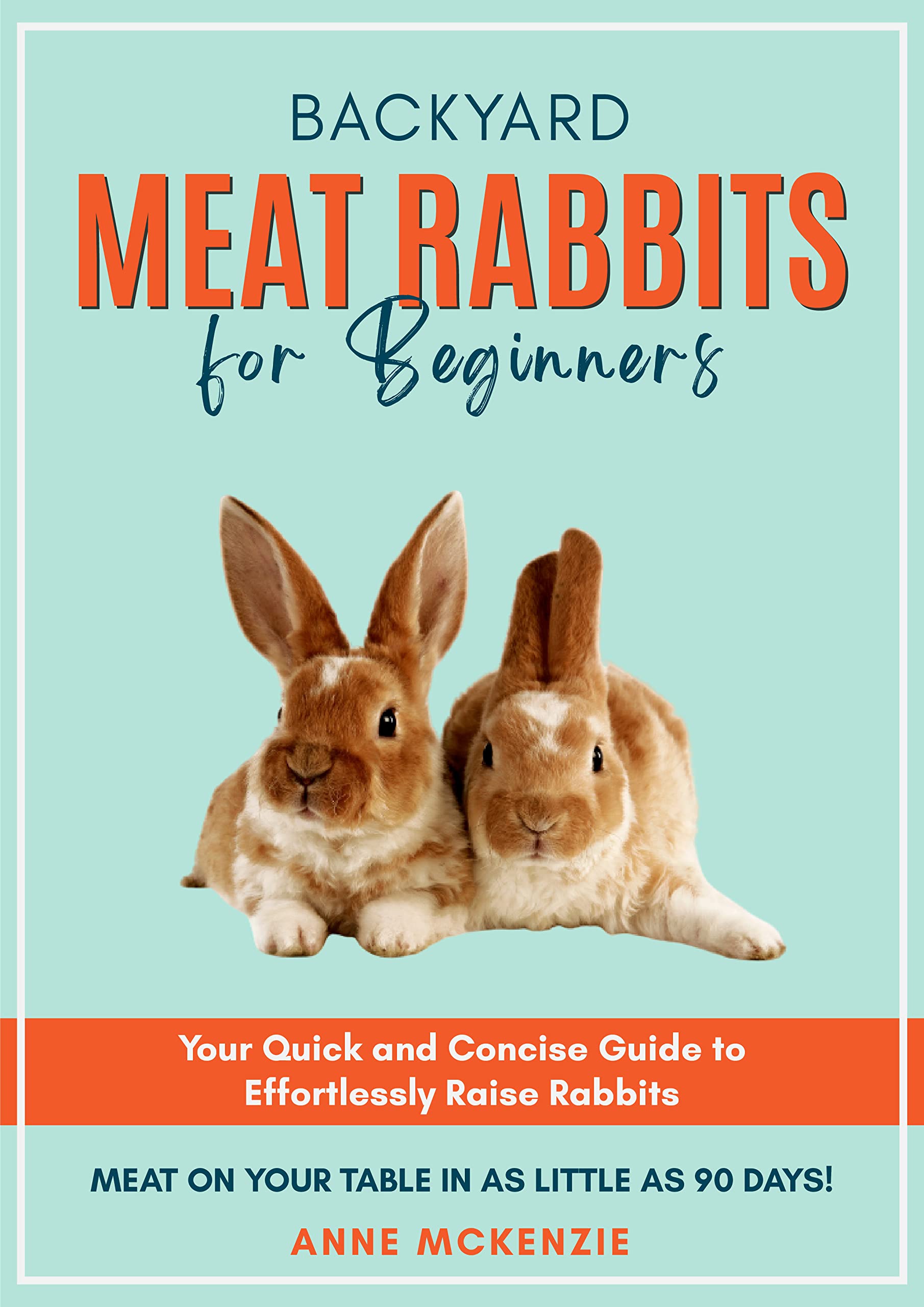 Backyard Meat Rabbits for Beginners Your Quick and Concise Guide to