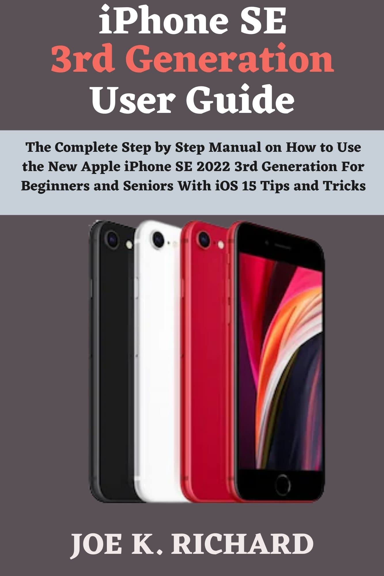 iPhone SE 3rd Generation User Guide: The Complete Step by Step Manual ...