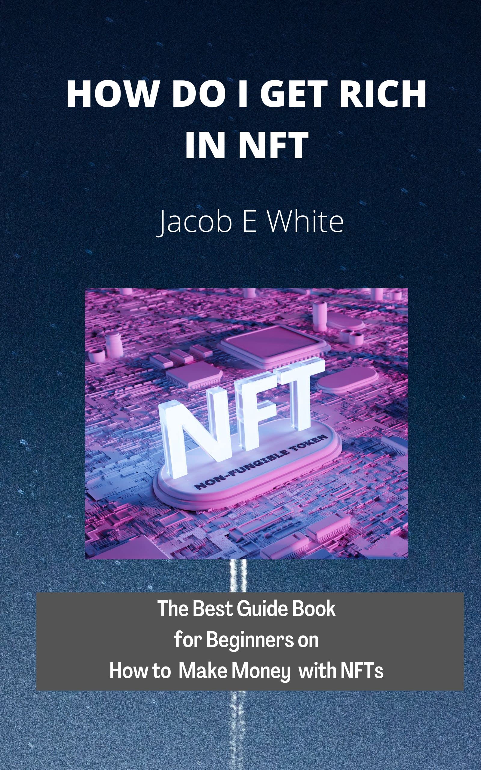 HOW DO I GET RICH IN NFT THE BEST GUIDE BOOK FOR BEGINNERS ON HOW TO