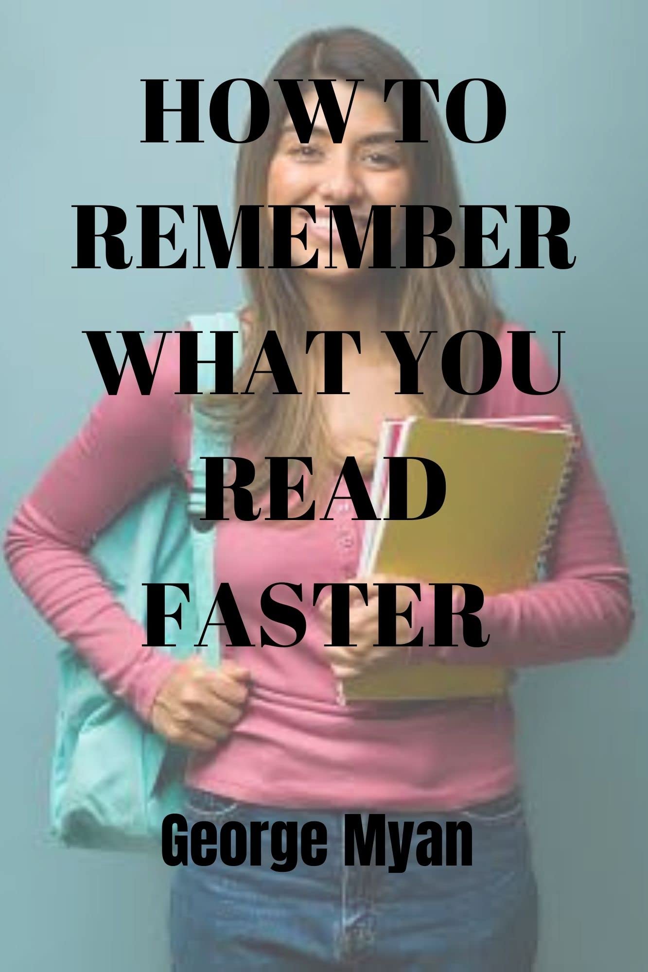 how-to-remember-what-you-read-faster-by-george-myan-goodreads