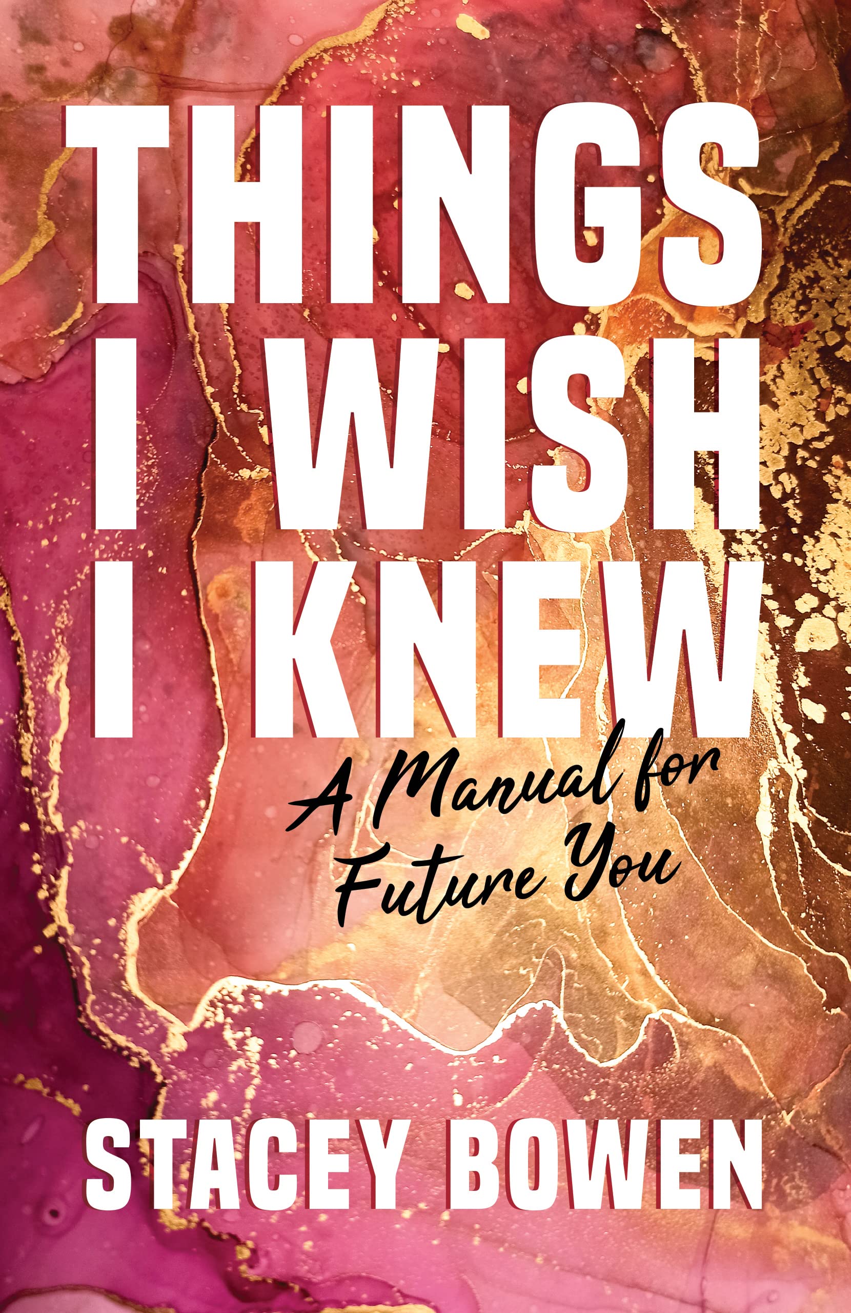 Things I Wish I Knew: A Manual for Future You by Stacey Bowen | Goodreads