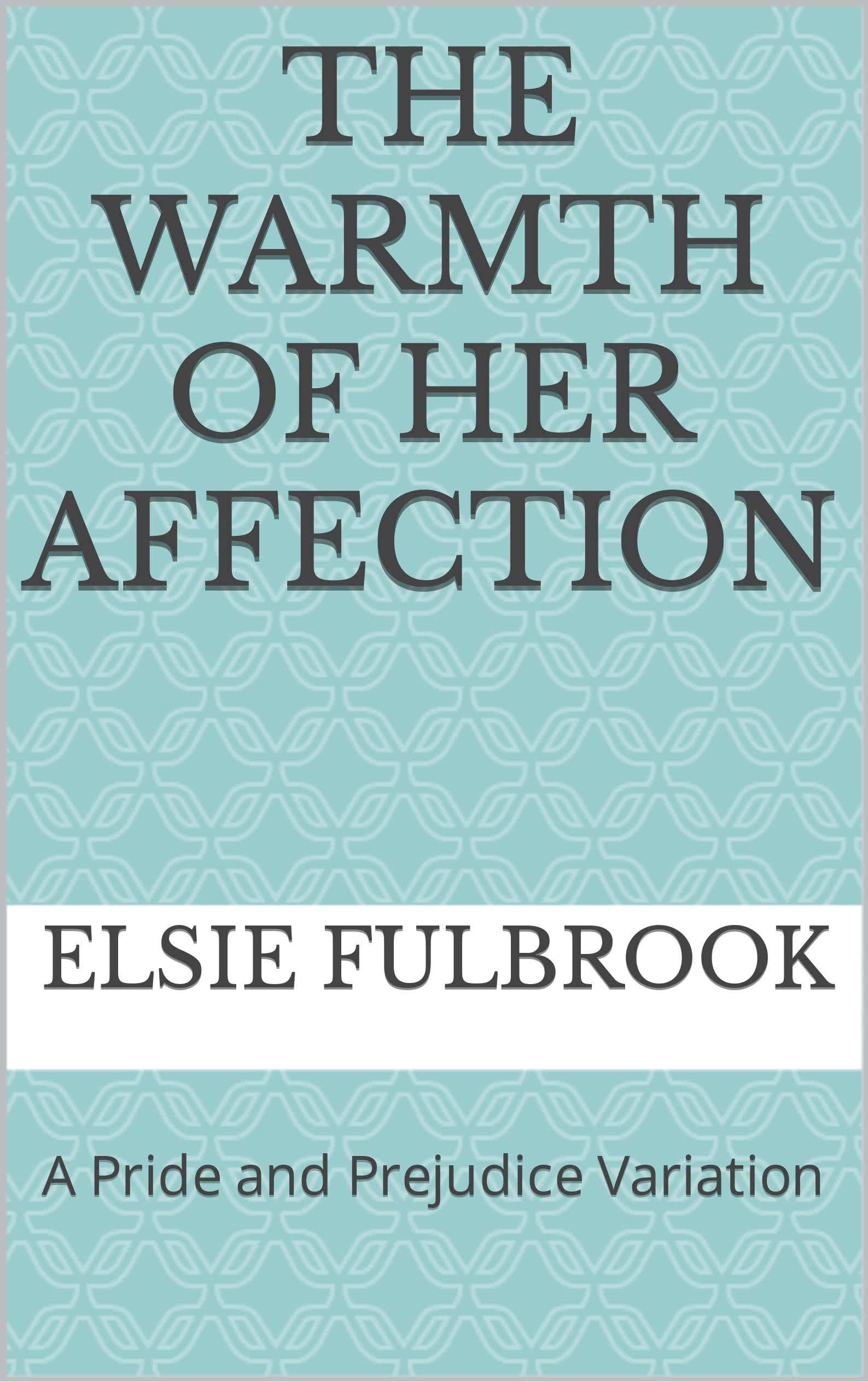 The Warmth of Her Affection: A Pride and Prejudice Variation