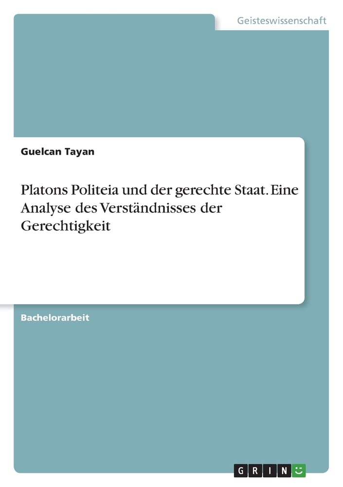 Platons Politeia und der gerechte Staat. Eine Analyse des