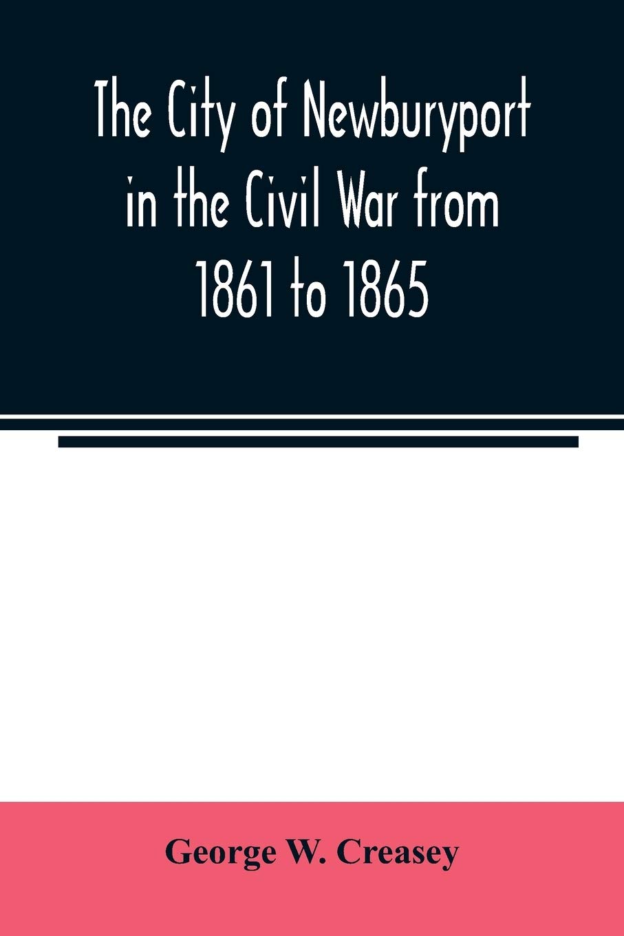 The city of Newburyport in the Civil War from 1861 to 1865 with the