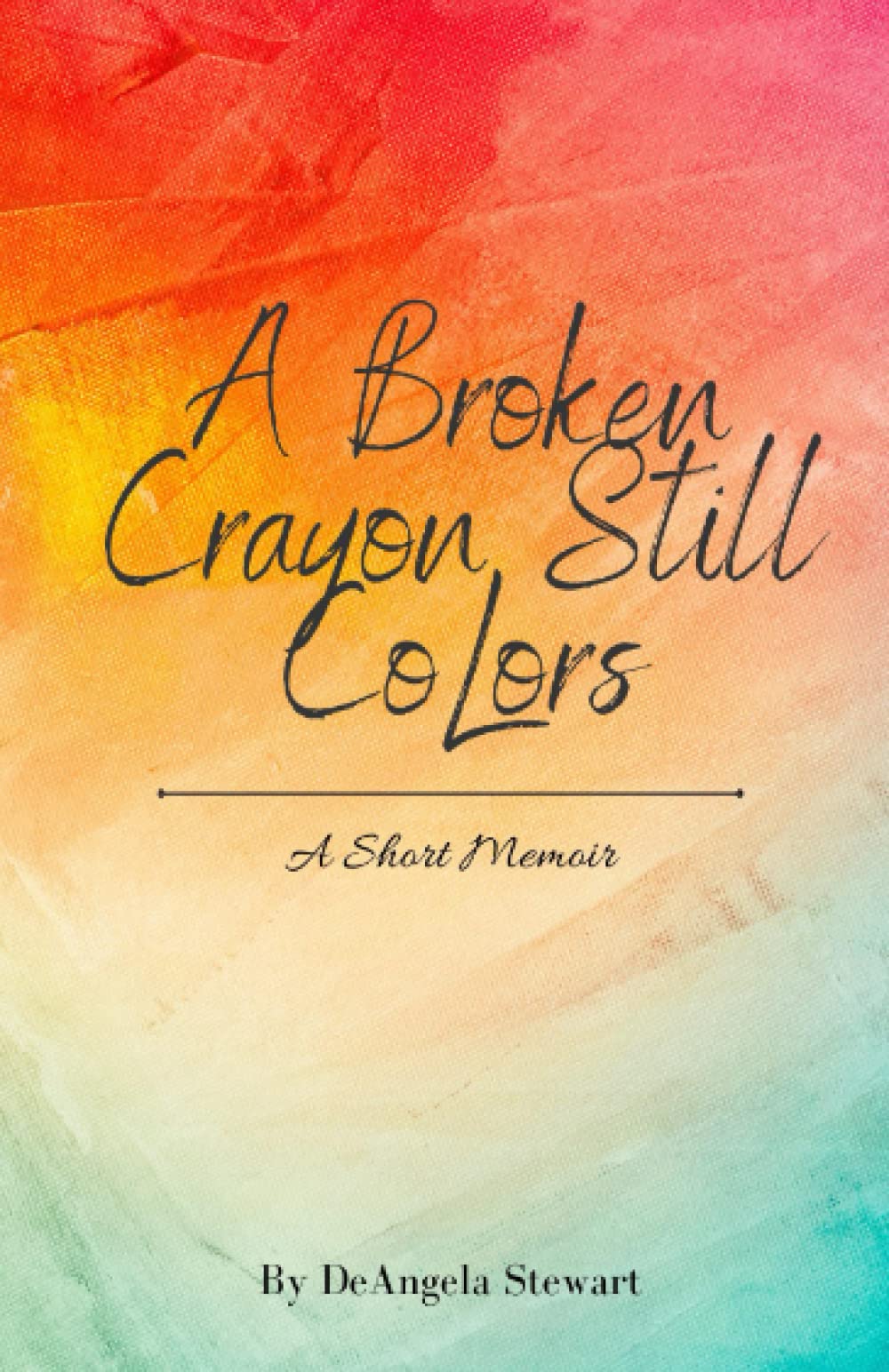 A Broken Crayon Still Colors A Short Memoir by DeAngela Stewart