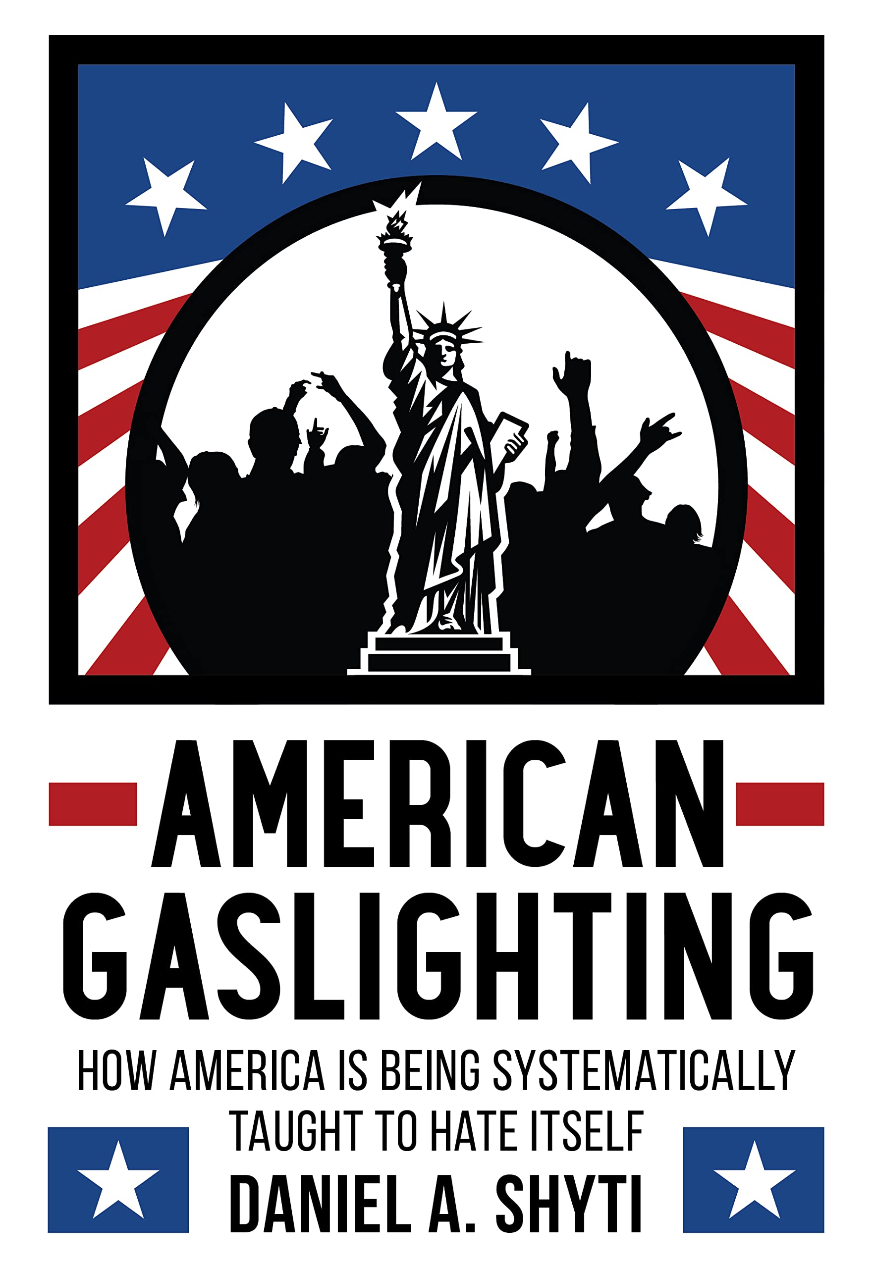American Gaslighting: How America is Being Systematically Taught to Hate Itself