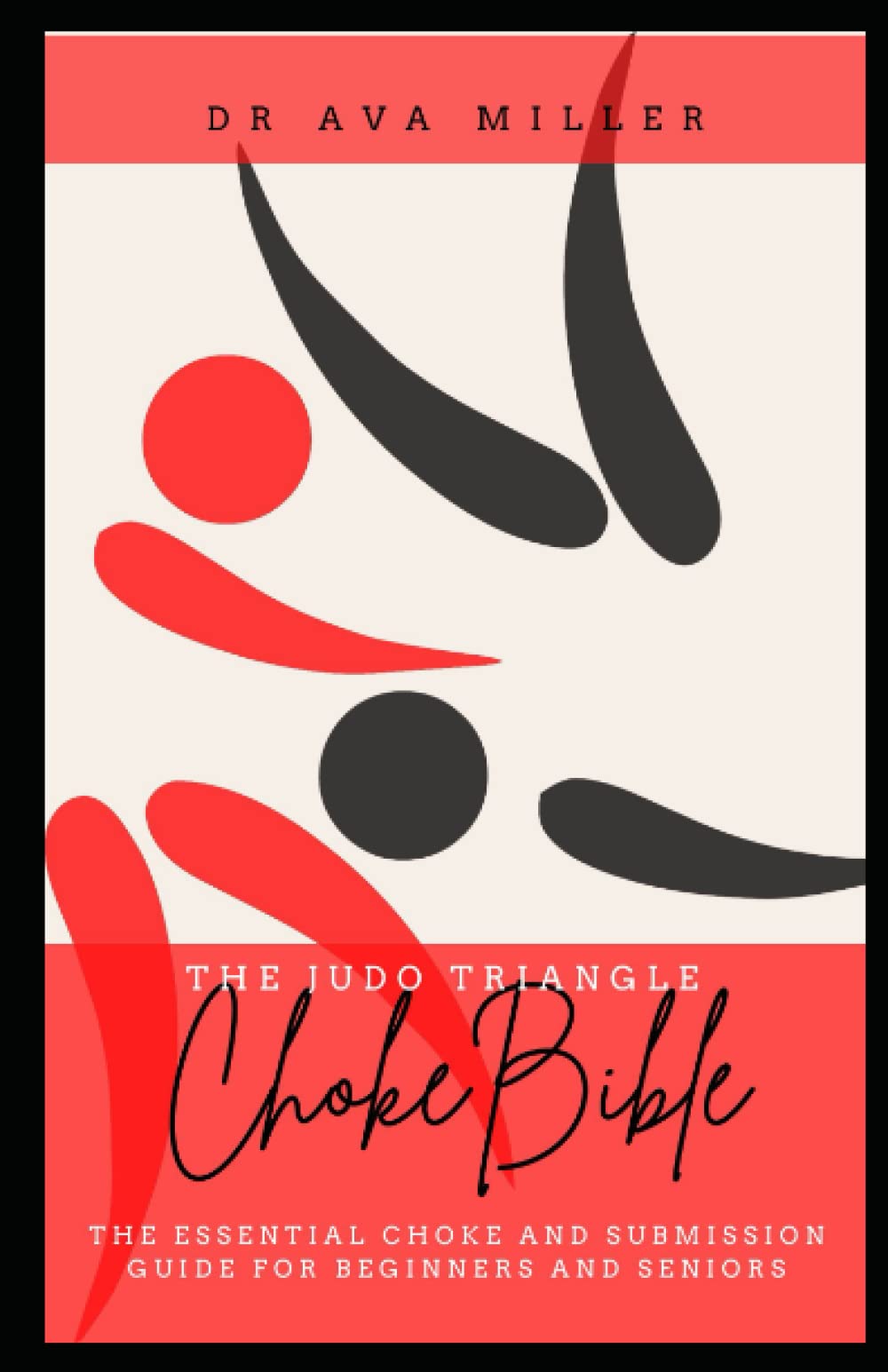 The Judo Triangle Choke Bible The Essential Choke and Submission Guide for Beginners and