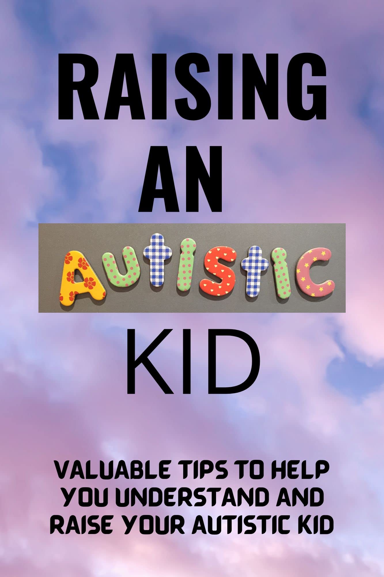 Raising An Autistic Kid: Practical Tips To Guide You In Raising An ...