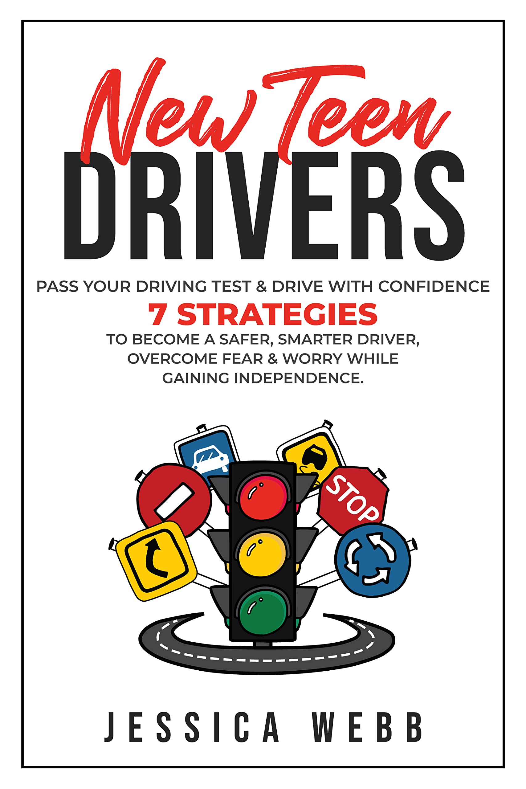 New Teen Drivers – Pass Your Driving Test and Drive with Confidence: 7 Strategies to Become a Safer, Smarter Driver, Overcome Fear & Worry While Gaining Independence