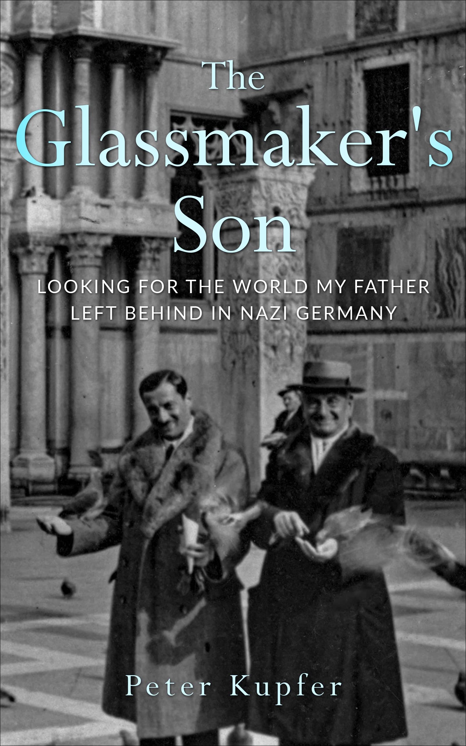 The Glassmaker’s Son: Looking for the World My Father Left Behind in Nazi Germany