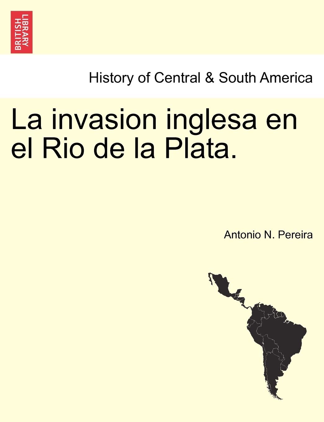 La invasion inglesa en el Rio de la Plata. by Antonio N. Pereira