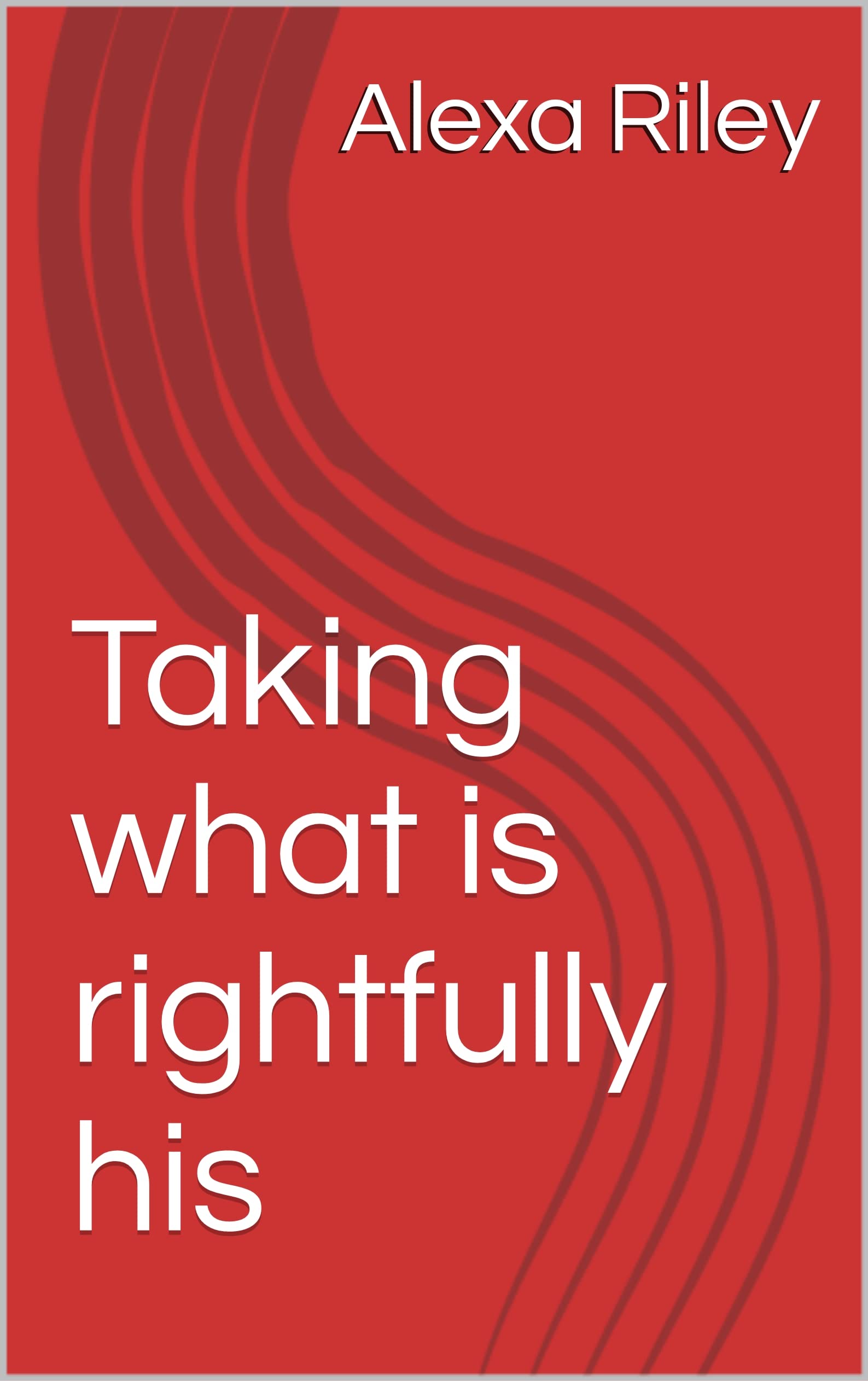 Taking what is rightfully his by Alexa Riley Goodreads
