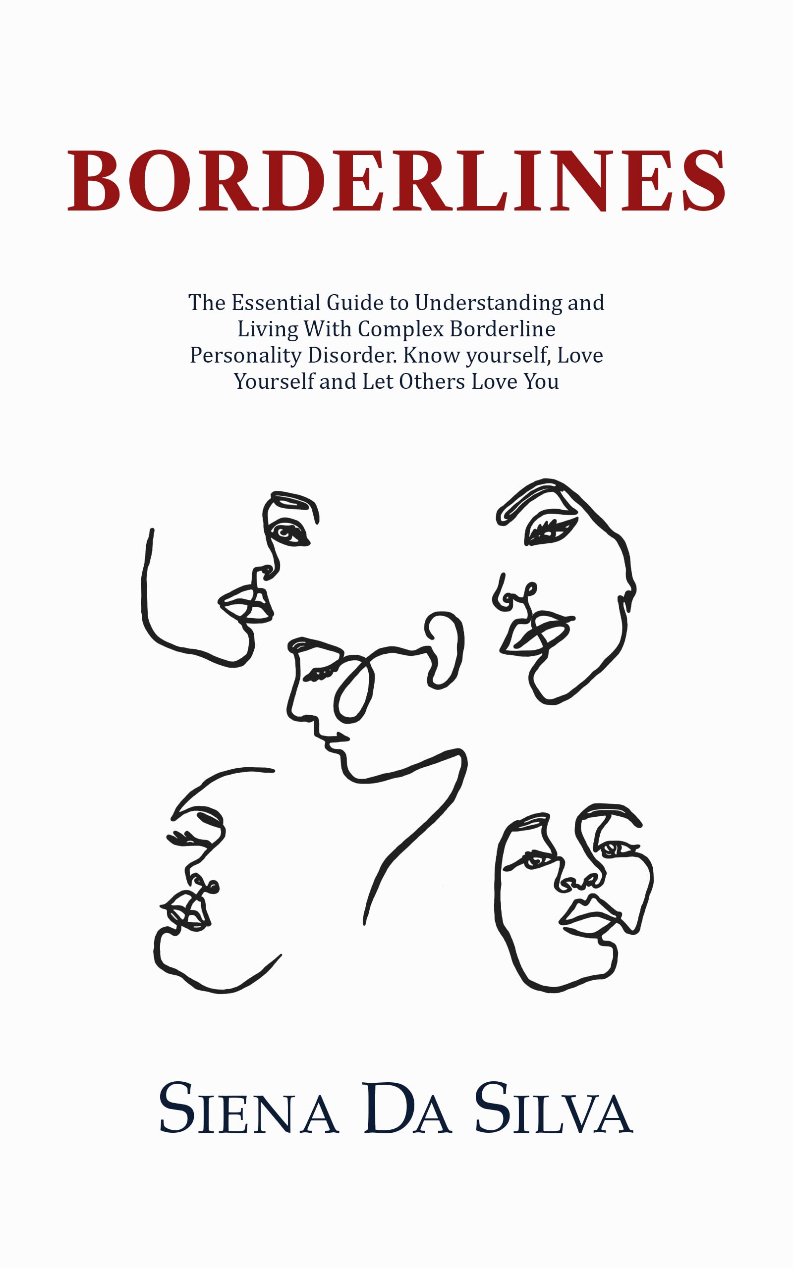 BORDERLINES: The Essential Guide to Understanding and Living with Complex Borderline Personality Disorder. Know Yourself.Love Yourself and Let Others Love You