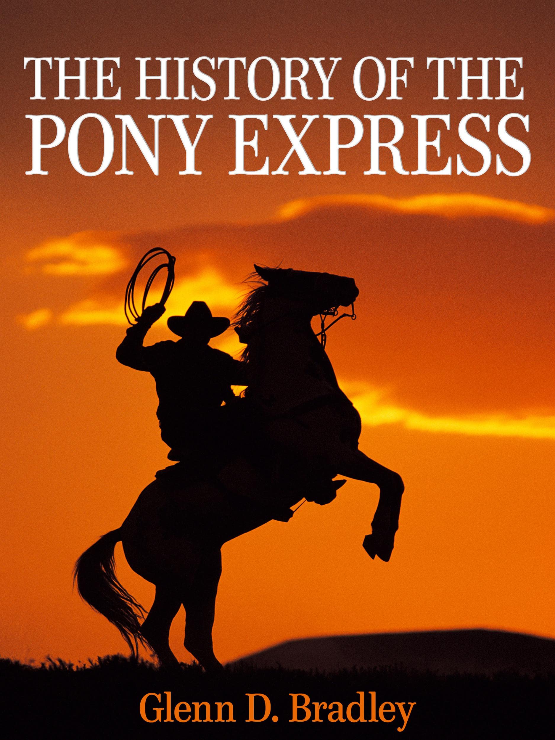 The History of the Pony Express (Annotated) by Glenn D. Bradley Goodreads