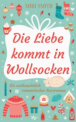 Die Liebe kommt in Wollsocken: Ein weihnachtlich romantischer Kurzroman