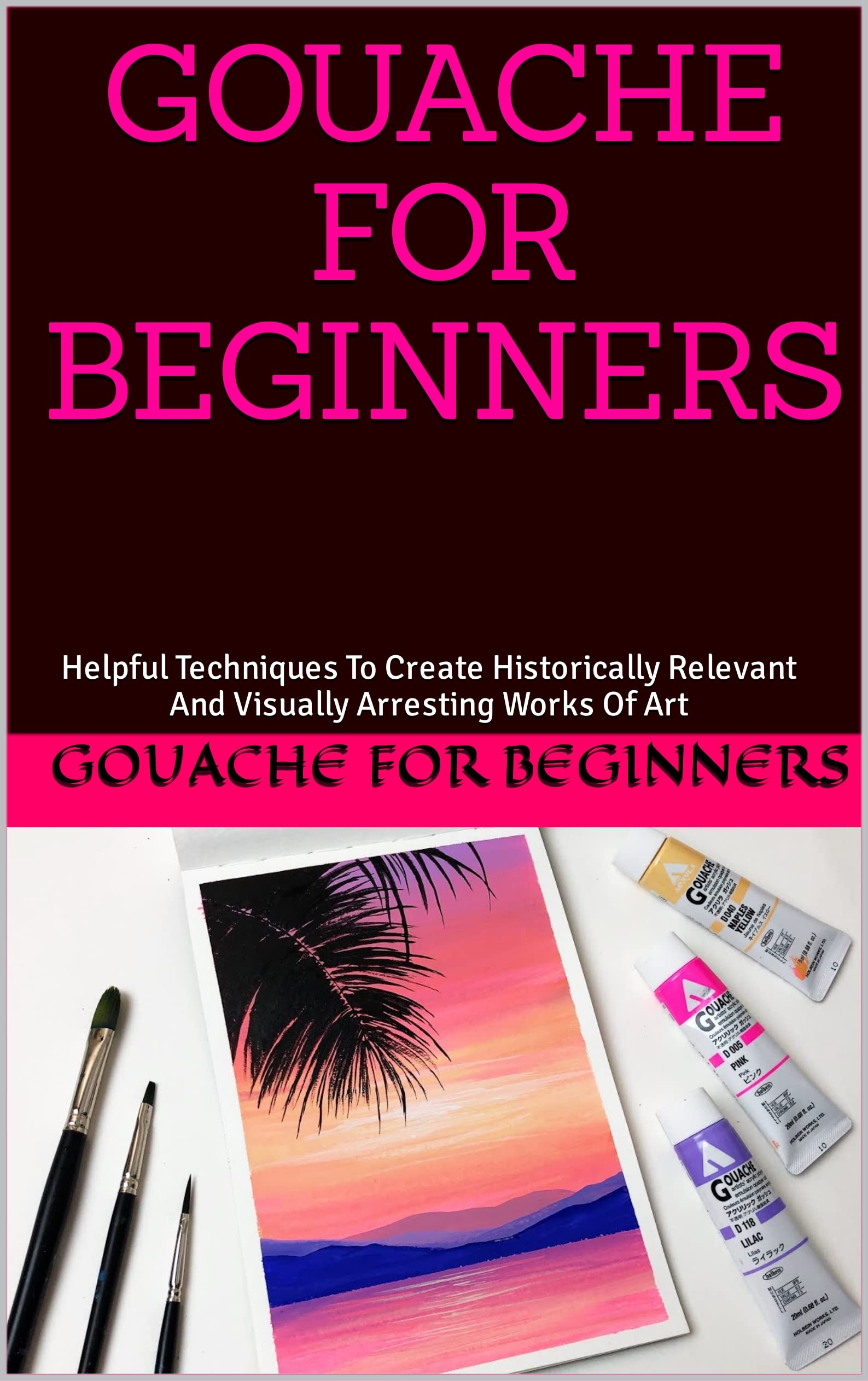 GOUACHE FOR BEGINNERS Helpful Techniques To Create Historically