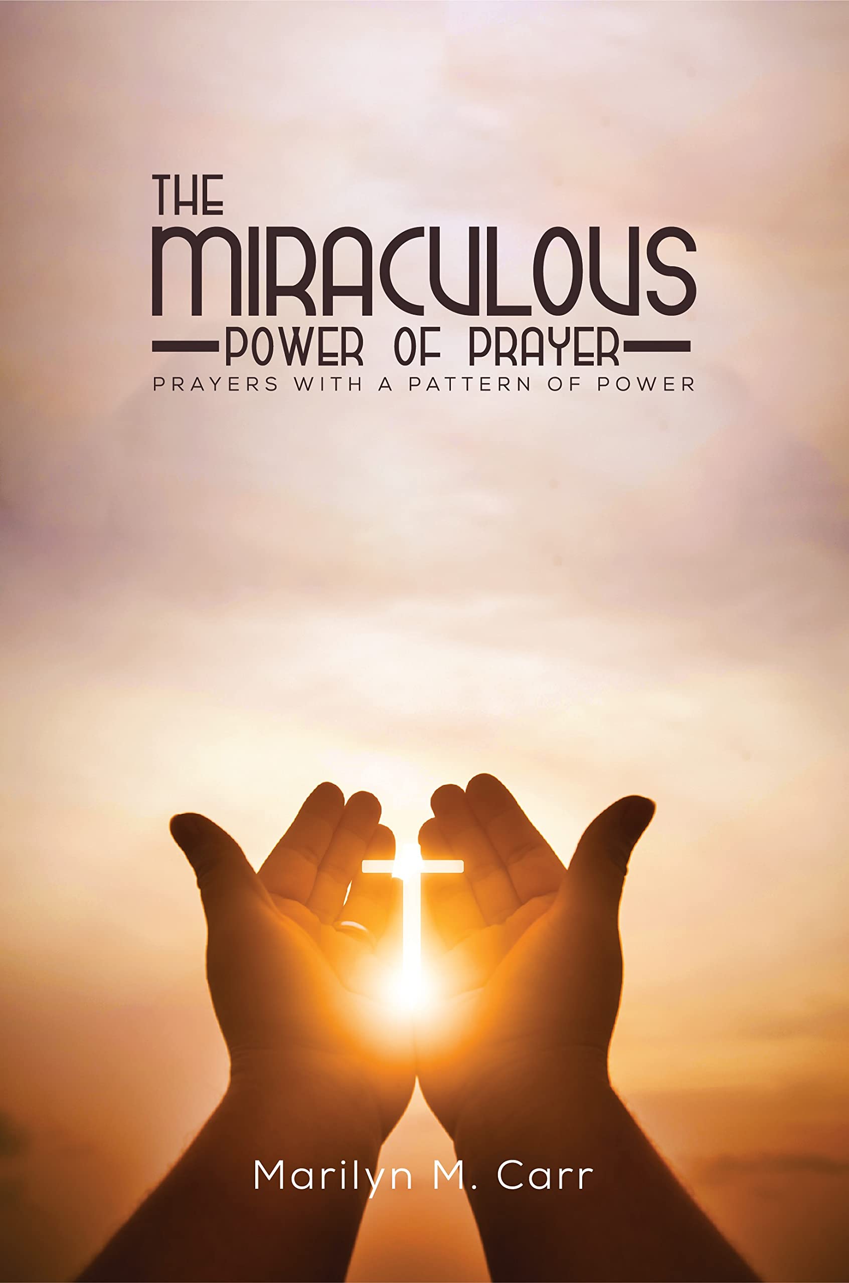 The Miraculous Power of Prayer Prayers with a pattern of power by
