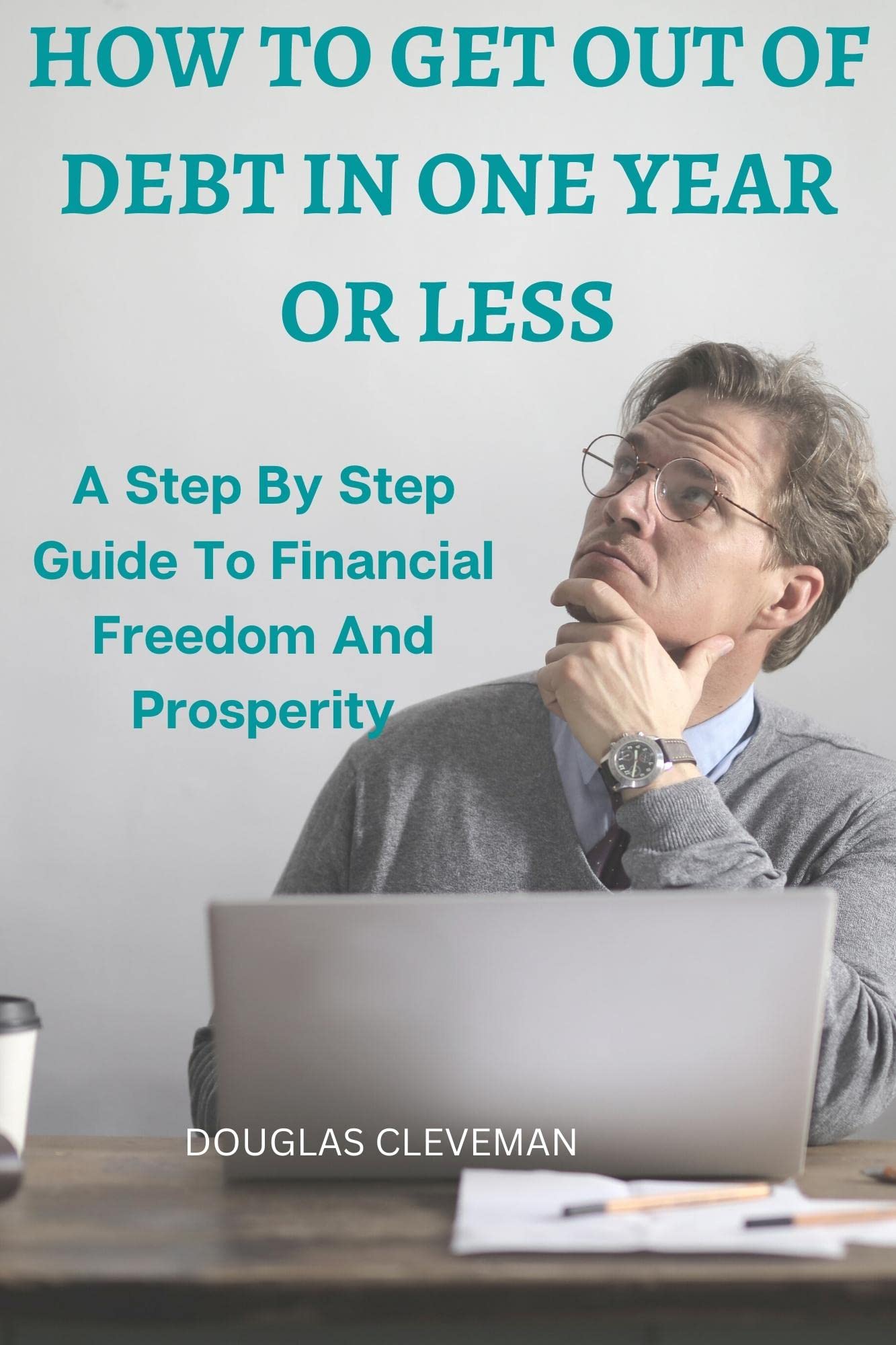 HOW TO GET OUT OF DEBT IN ONE YEAR OR LESS: A Step By Step Guide To ...