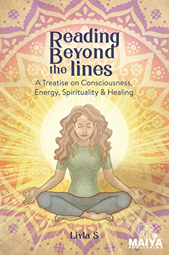 Reading Beyond the Lines: A Treatise on Consciousness,Energy ,Spirituality and Healing