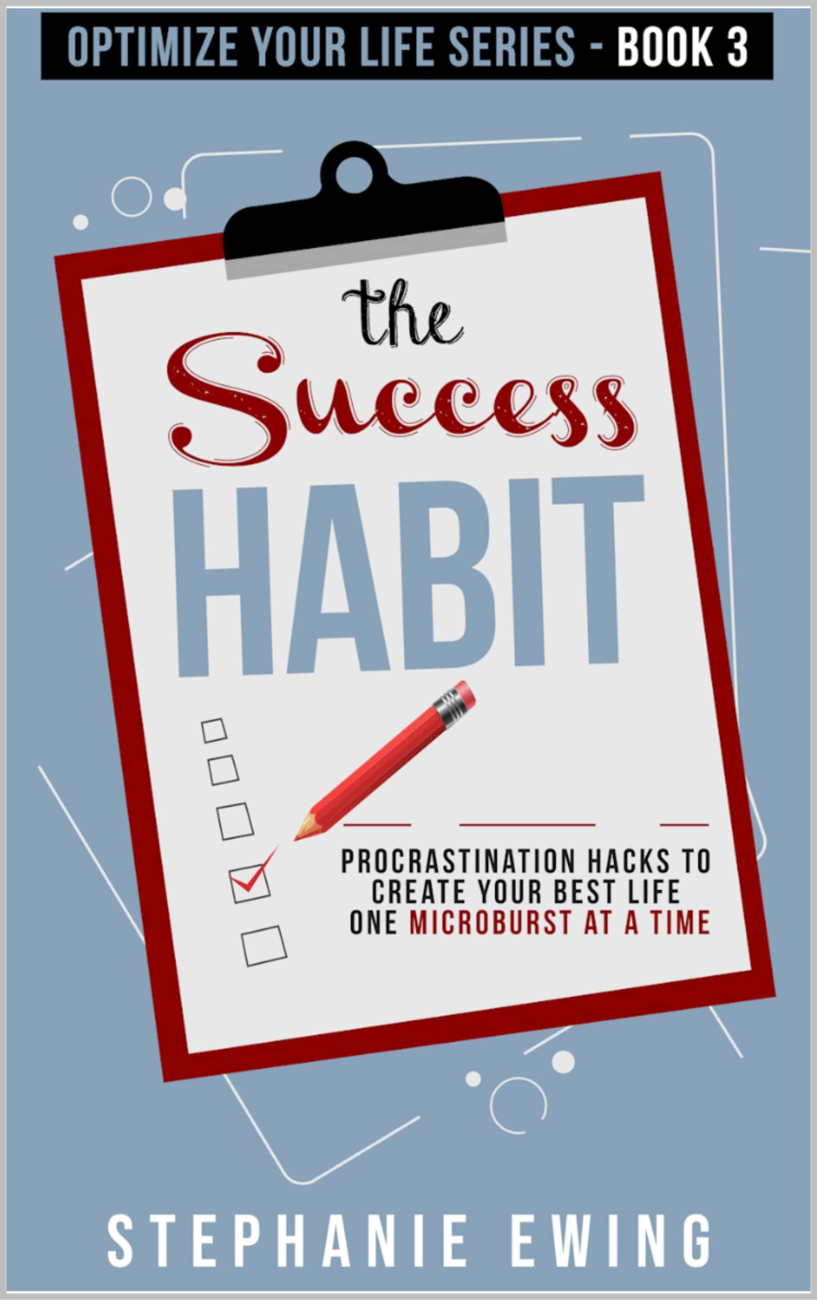 The Success Habit: Procrastination Hacks to Create Your Best Life One Microburst at a Time