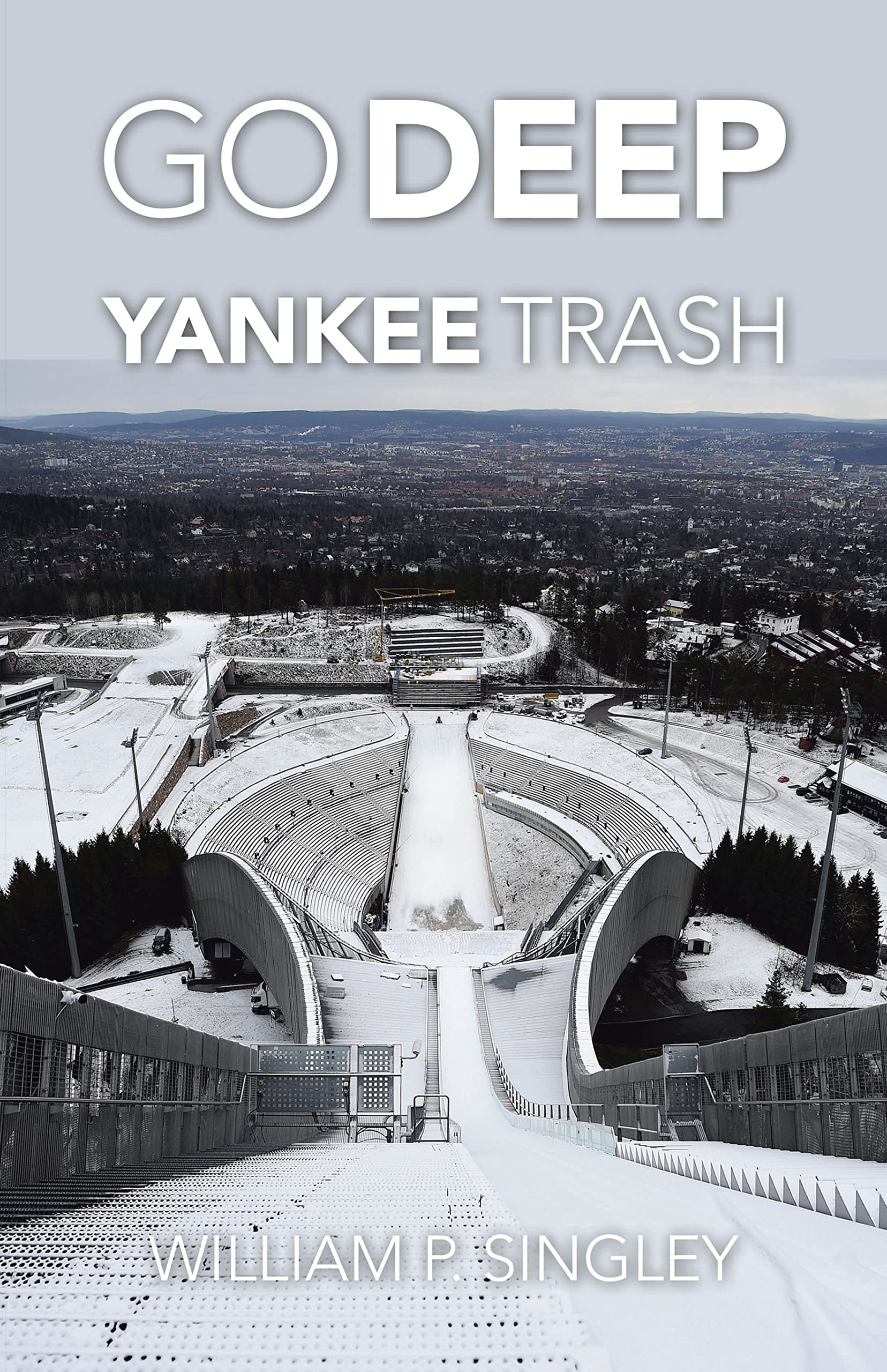 Go Deep Yankee Trash by William P. Singley Goodreads