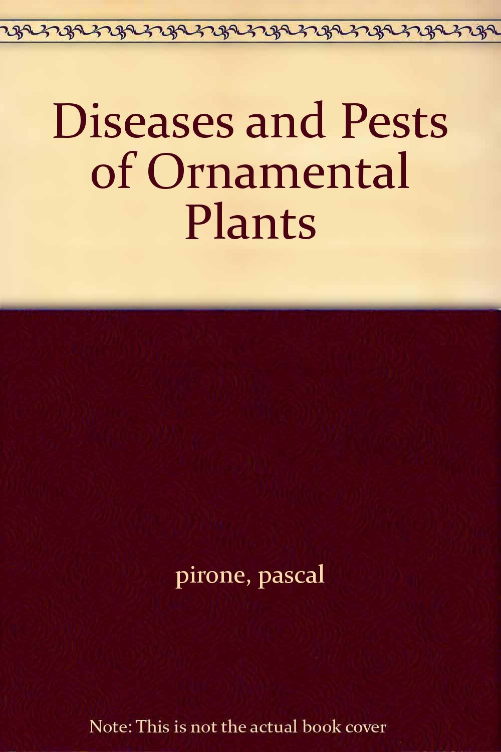Diseases and Pests of Ornamental Plants by Pascal P. Pirone;Bernard O