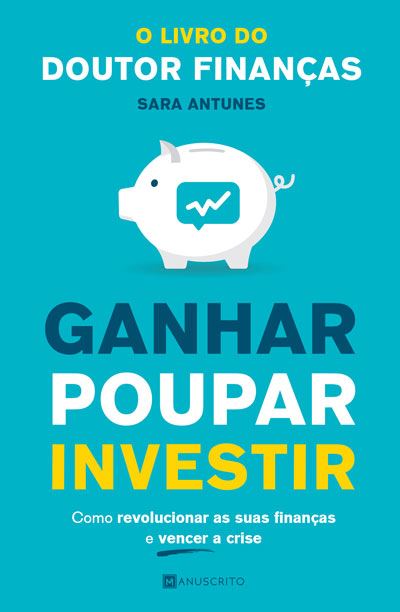 Ganhar, Poupar, Investir Como revolucionar as suas finanças e vencer a crise
