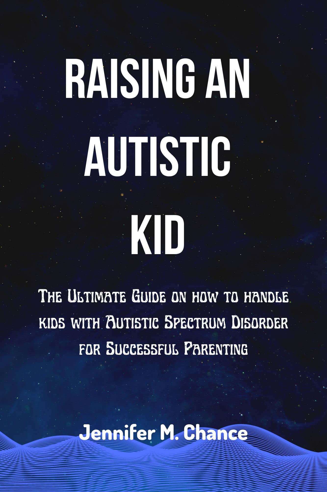 RAISING AN AUTISTIC KID The Ultimate Guide On How To Handle Kids With raising-an-autistic-kid-the-ultimate-guide-on-how-to-handle-kids-with
