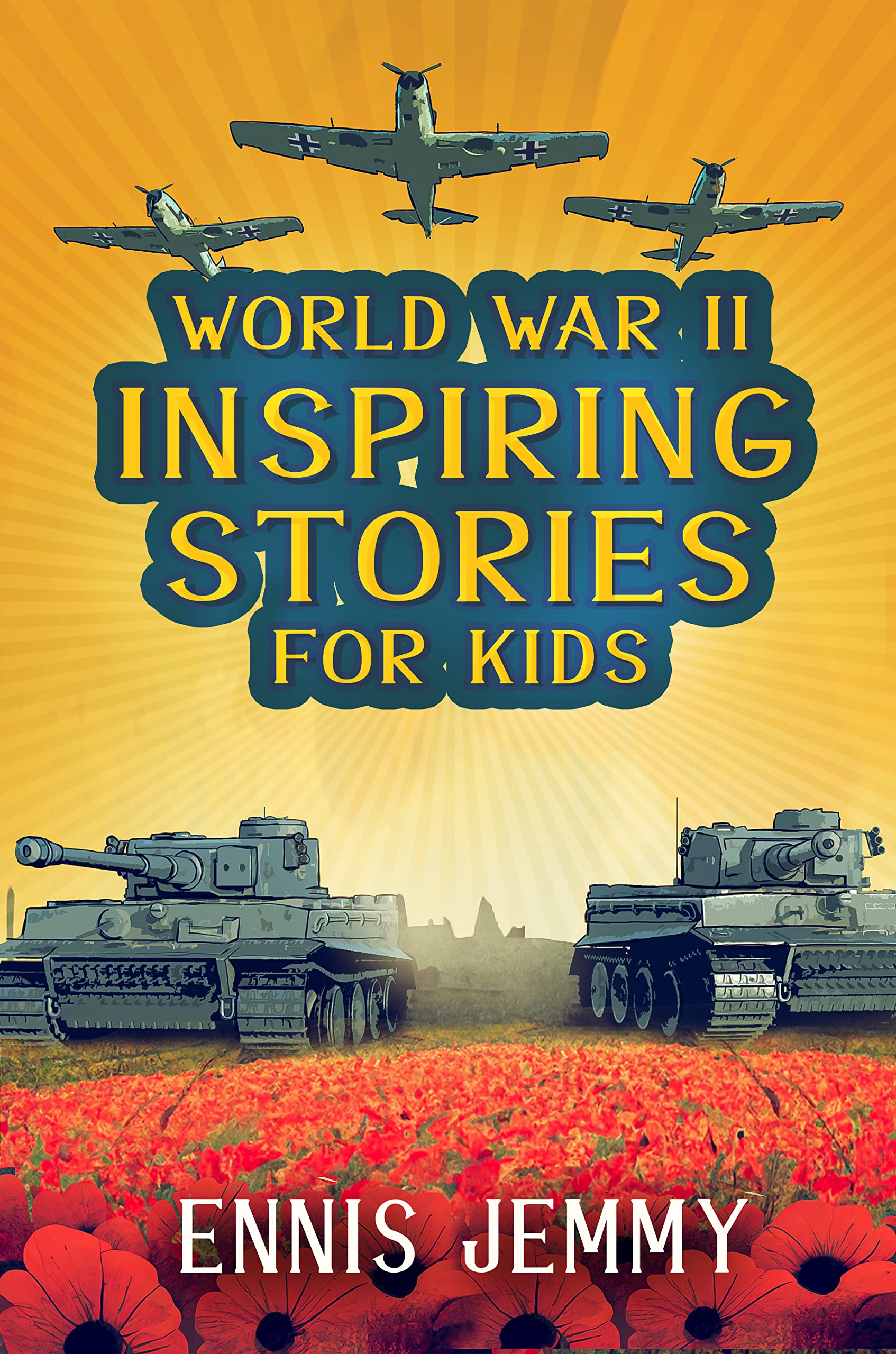 World War II Inspiring Stories for Kids: A Collection of Unbelievable True Tales About Goodness, Friendship, Courage, and Rescue to Inspire Young Readers ...