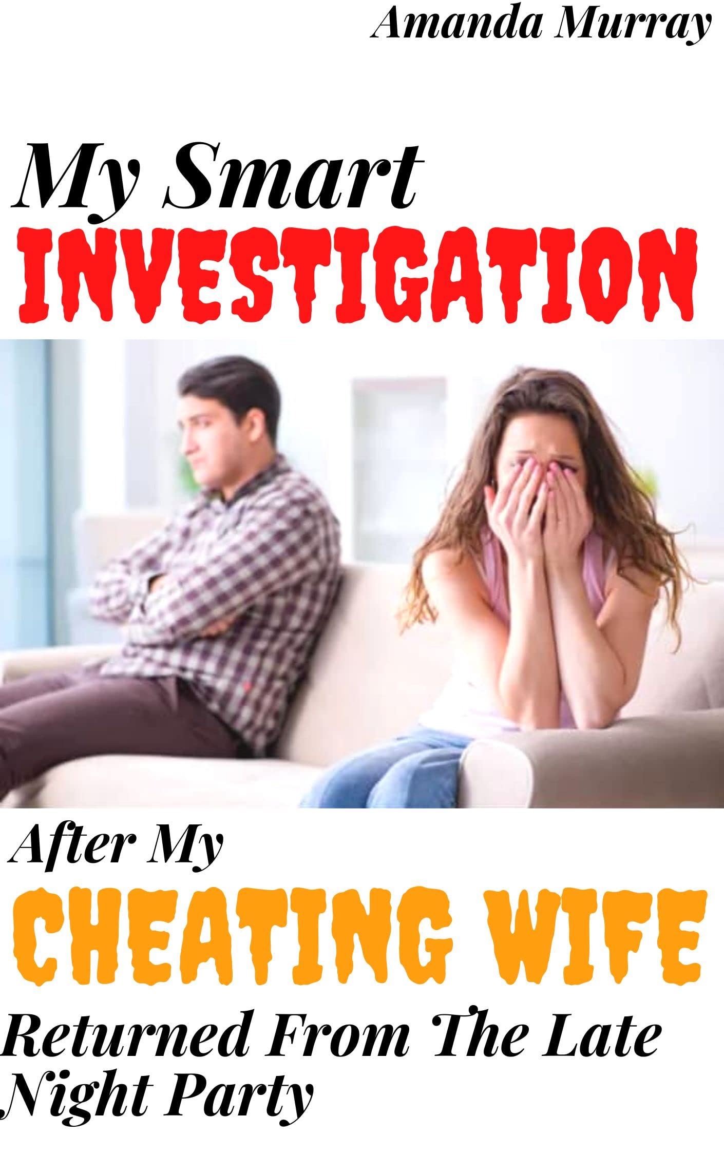 My Smart Investigation After My Cheating Wife Returned From The Late Night Party: ( caught in lies & deception, spouse affair, erotica with submission, ... )