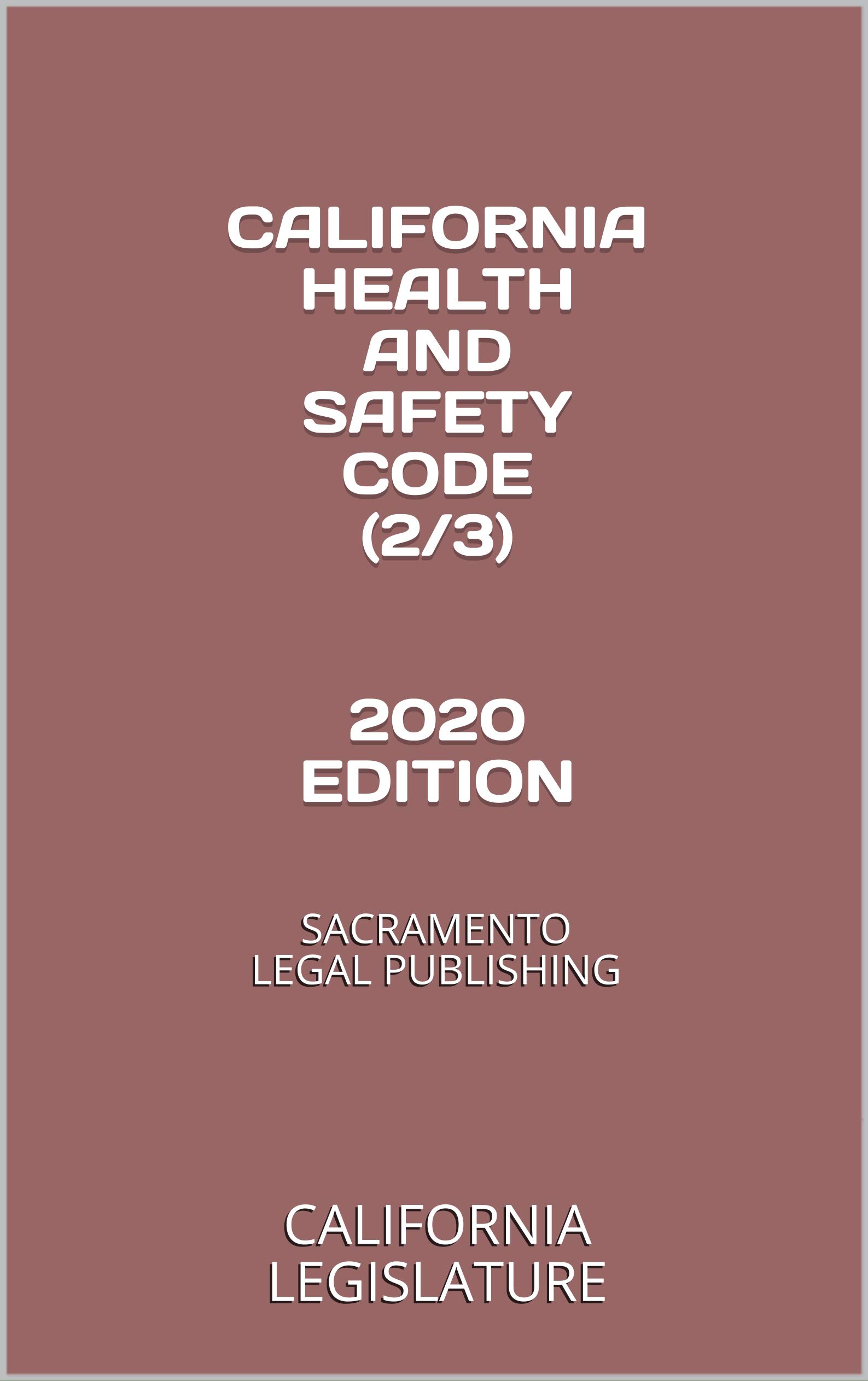 CALIFORNIA HEALTH AND SAFETY CODE (2/3) 2020 EDITION SACRAMENTO LEGAL