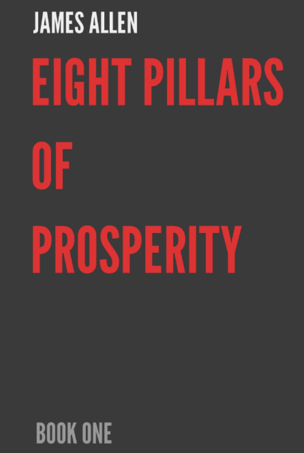 Eight Pillars of Prosperity By James Allen Book One by James Allen Goodreads