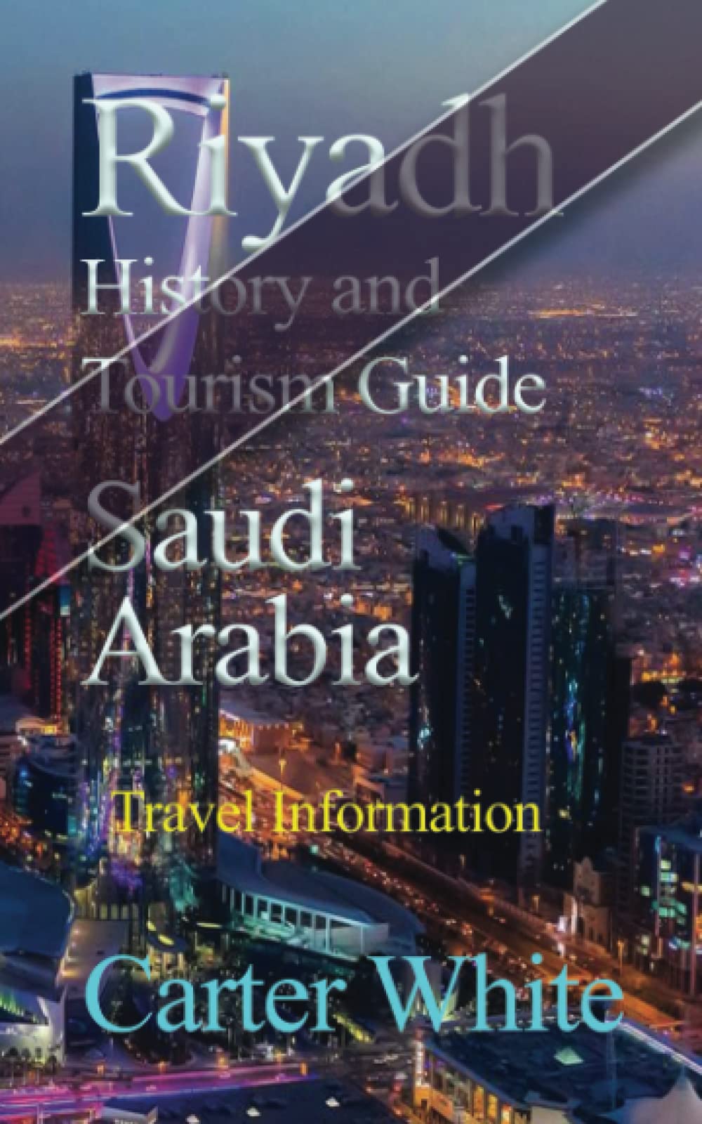 Riyadh History and Tourism Guide Saudi Arabia Travel Information by Carter White Goodreads
