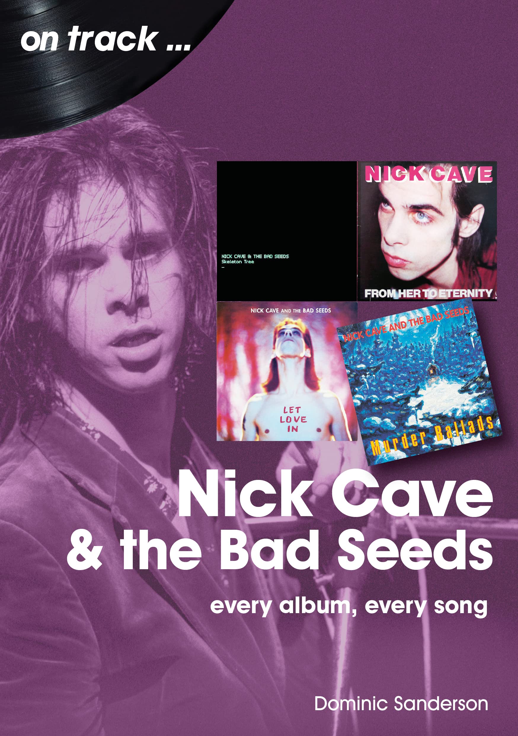 Nick Cave and the Bad Seeds every album every song by Dominic Sanderson Goodreads