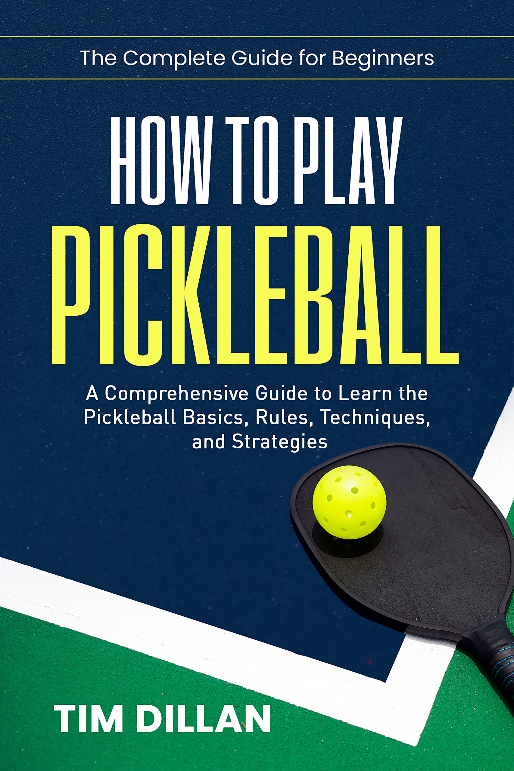 How to Play Pickleball The Complete Guide for Beginners The Complete Guide for Beginners A