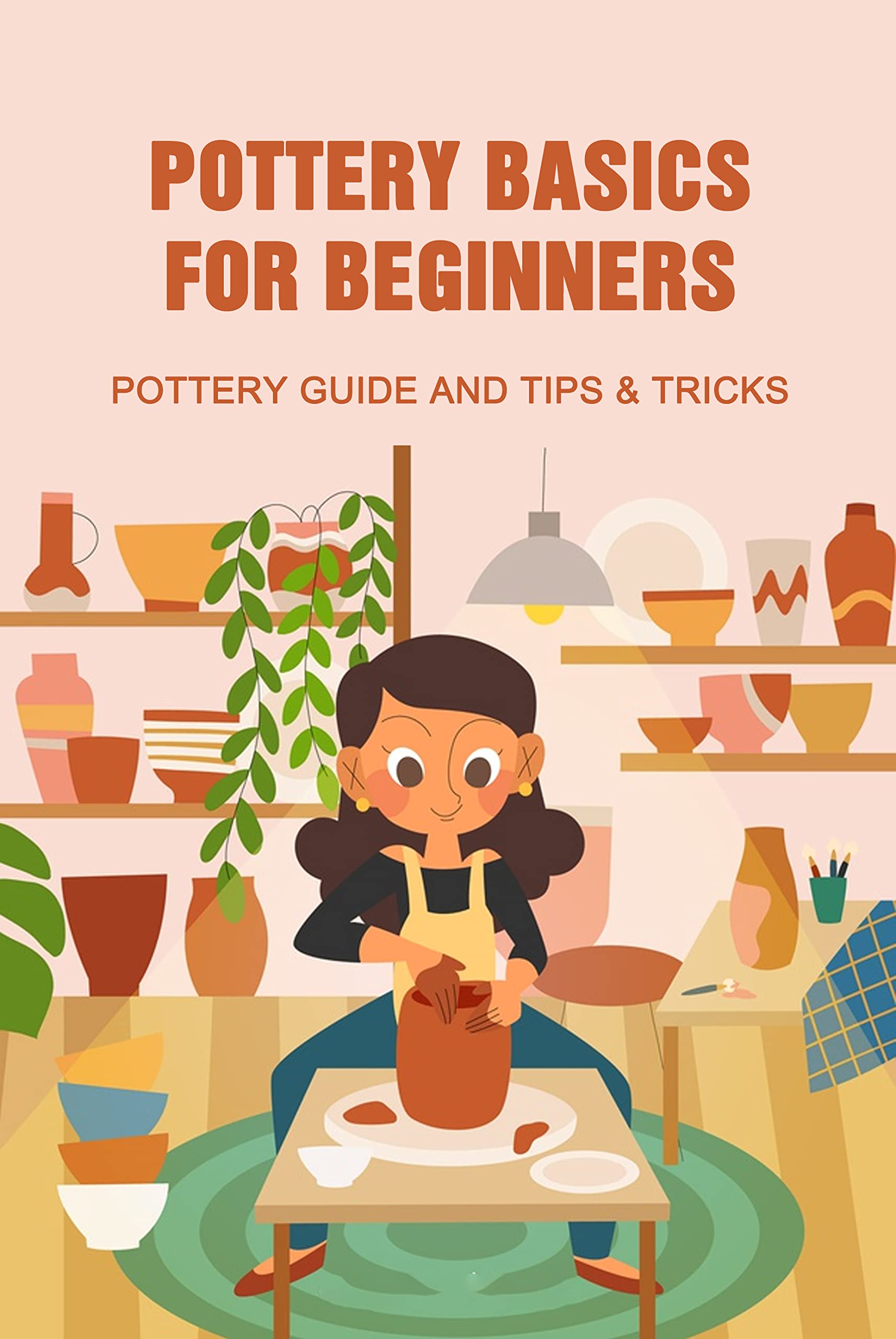Pottery Basics for Beginners Pottery Guide and Tips & Tricks An