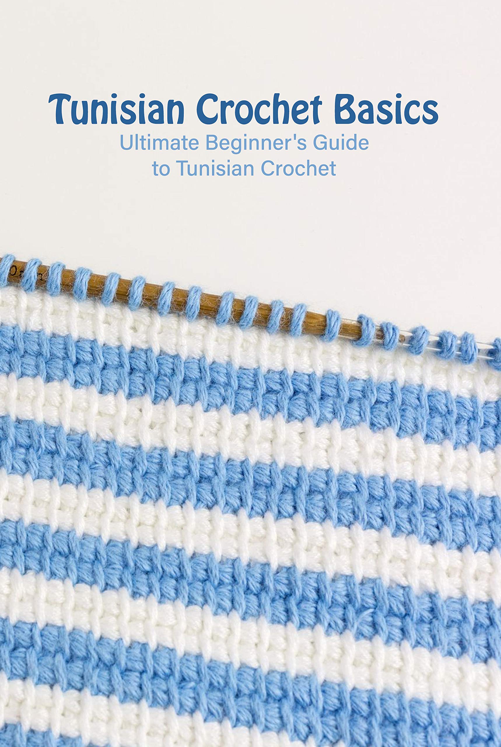 Tunisian Crochet Basics Ultimate Beginner's Guide to Tunisian Crochet
