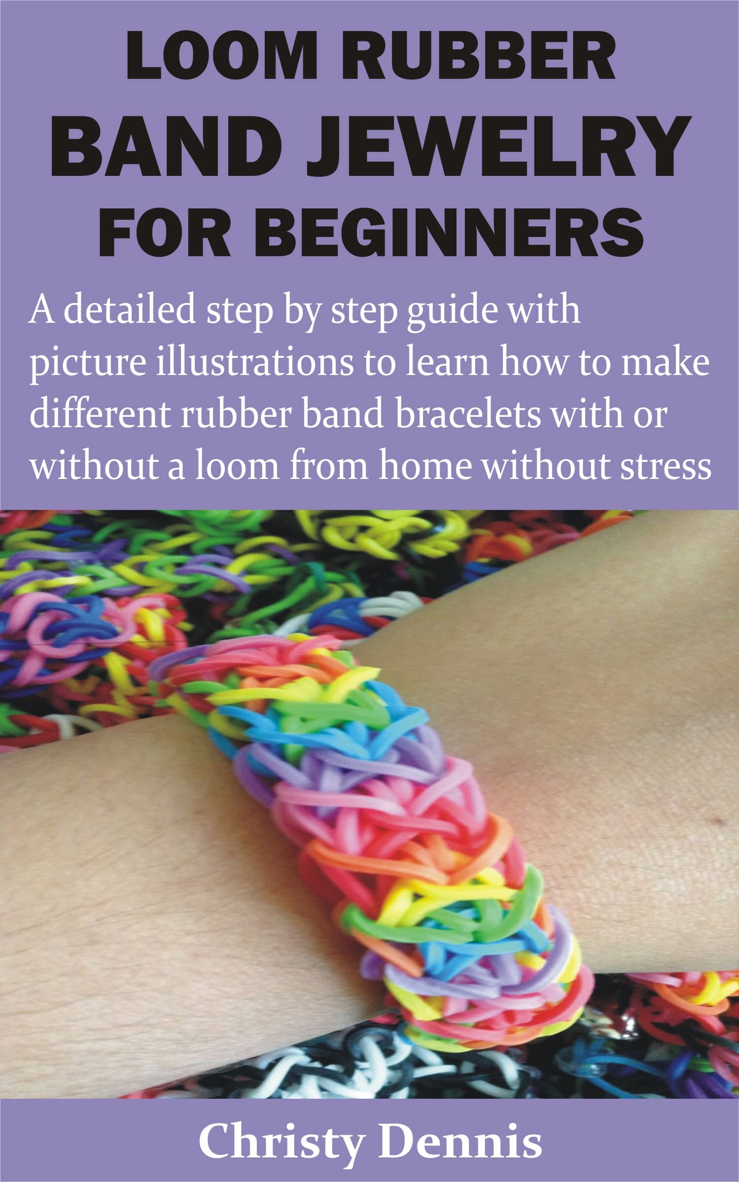 LOOM RUBBER BAND JEWELRY FOR BEGINNERS A detailed step by step guide
