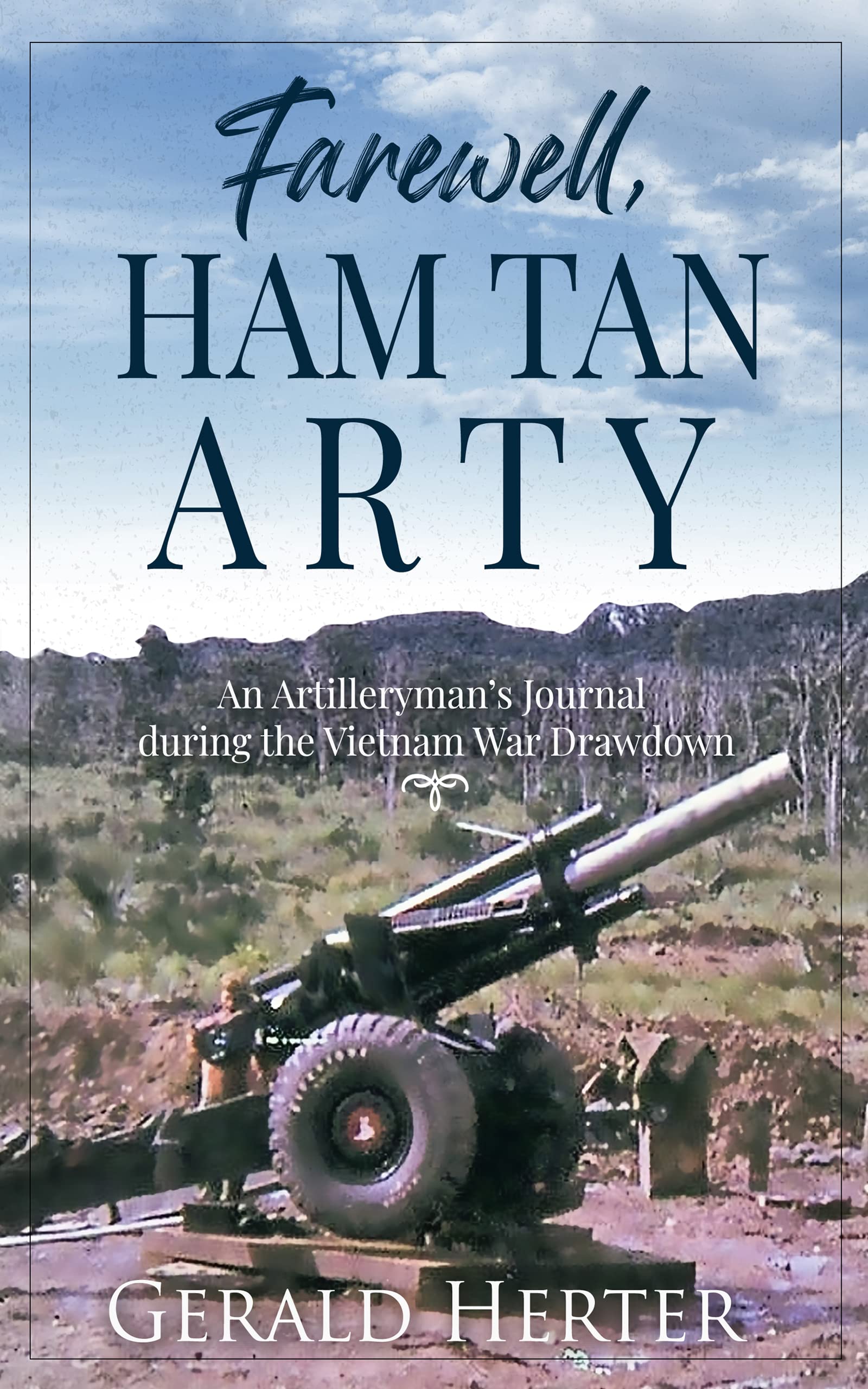 Farewell, Ham Tan Arty: An Artilleryman’s Journal during the Vietnam War Drawdown