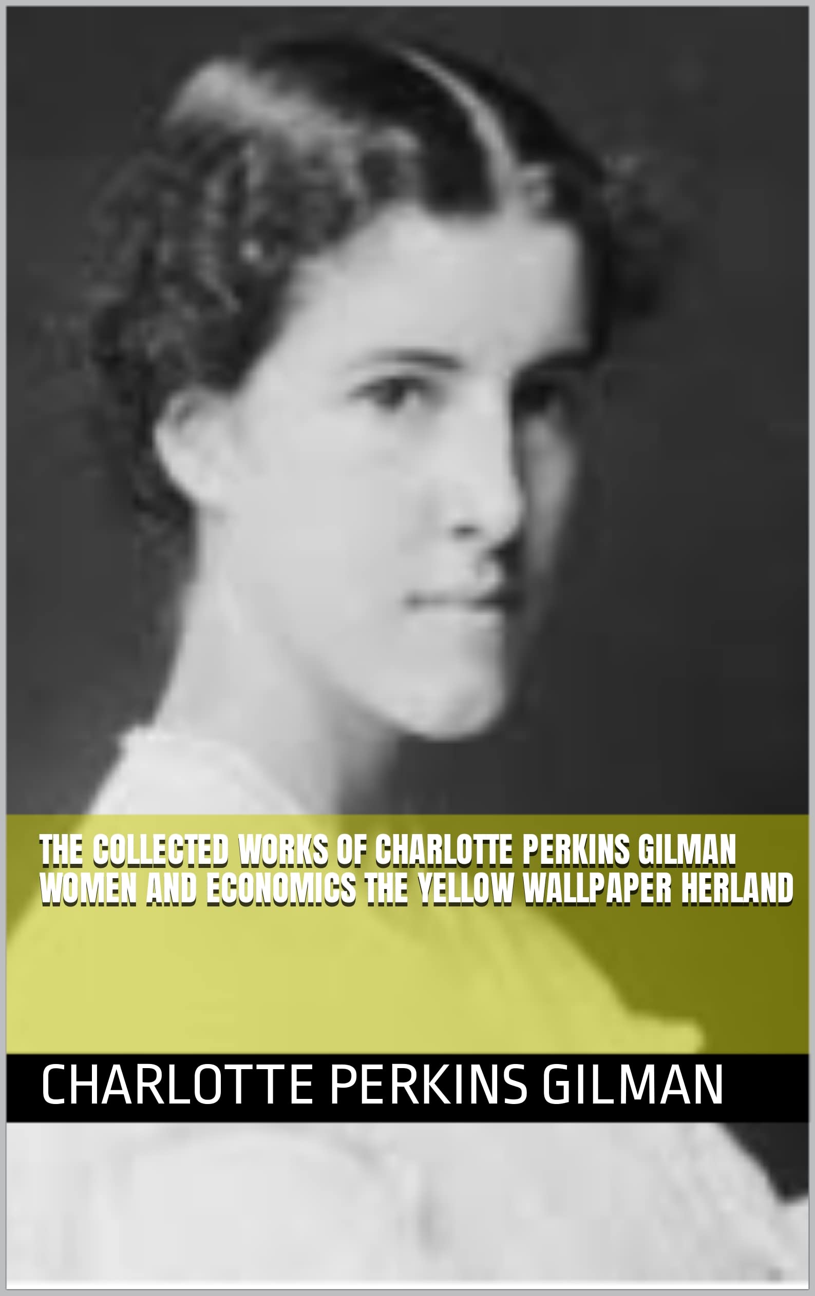 The Collected Works of Charlotte Perkins Gilman Women and Economics The