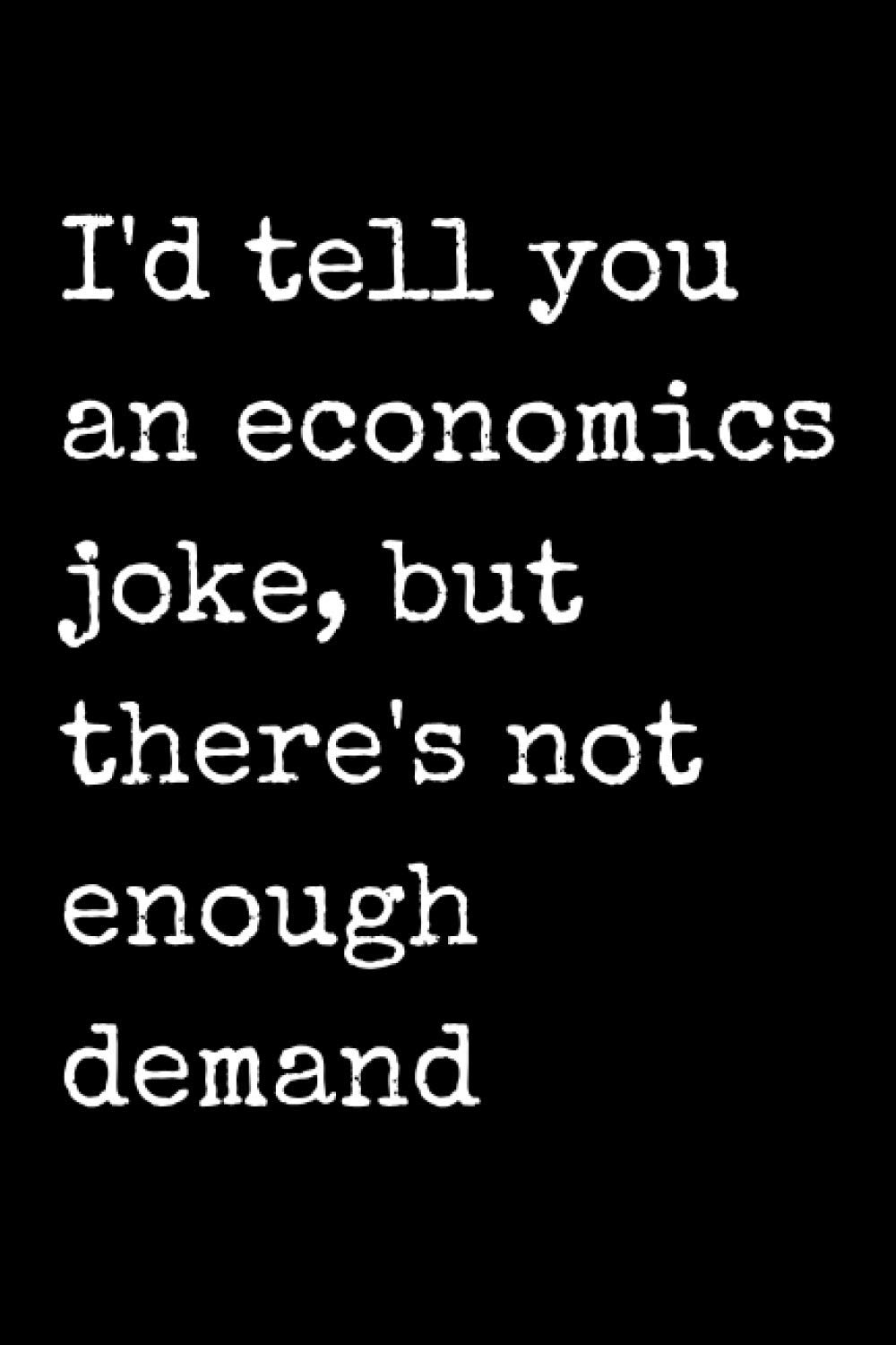 I'd Tell You An Economics Joke, But There's Not Enough Demand Funny