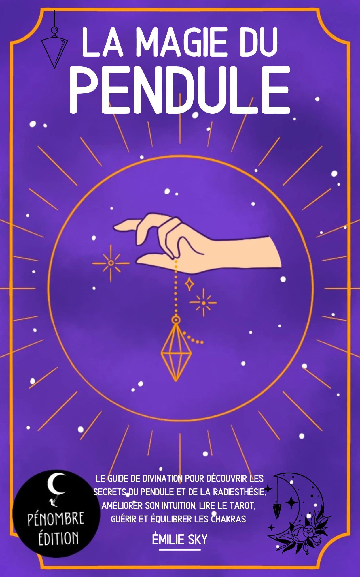 La magie du pendule Le guide de divination pour découvrir les secrets du pendule et de la