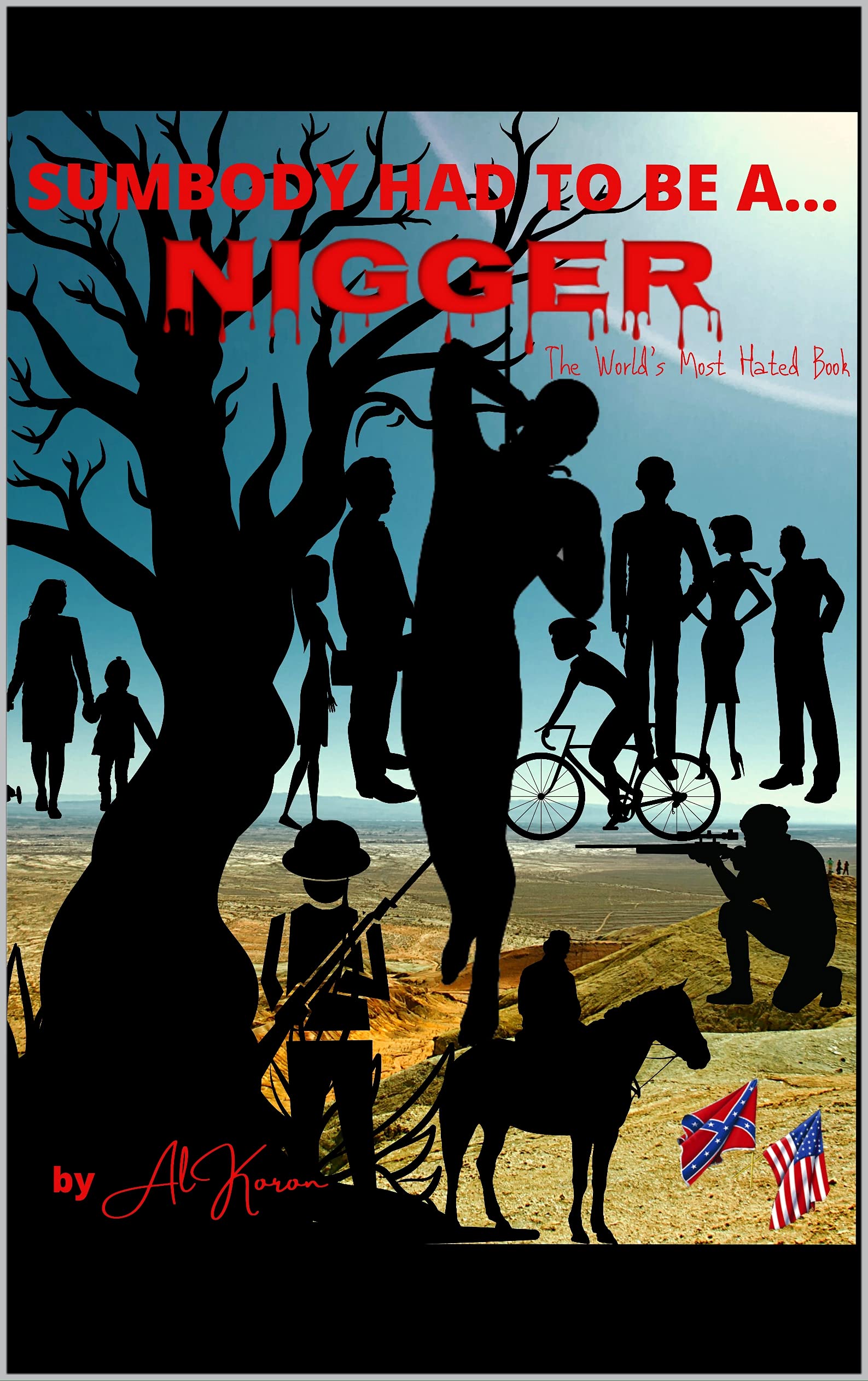 Sumbody Had to be a Nigger: The World s Most Hated Book by Al Koron Sumbody Had to be a Nigger: The World s Most Hated Book by Al Koron