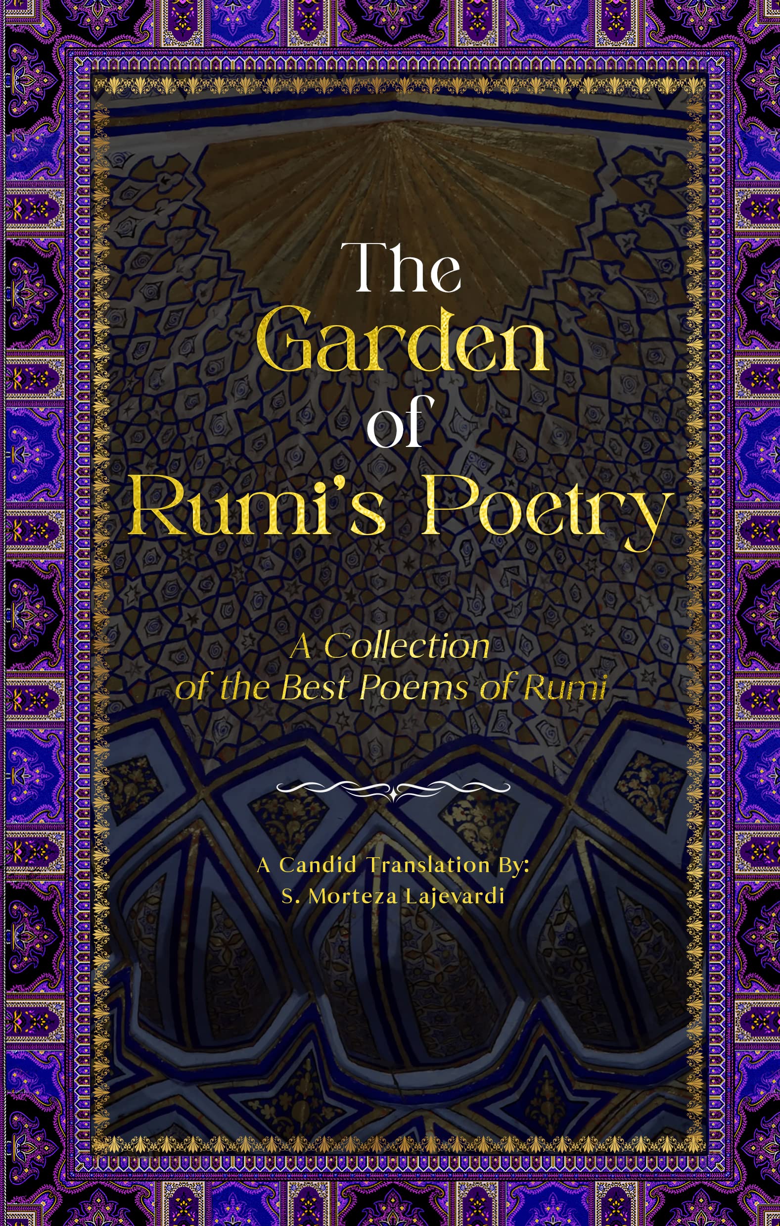 The Garden of Rumi’s Poetry: A New Collection of the Best Poems of Rumi; A Candid Translation