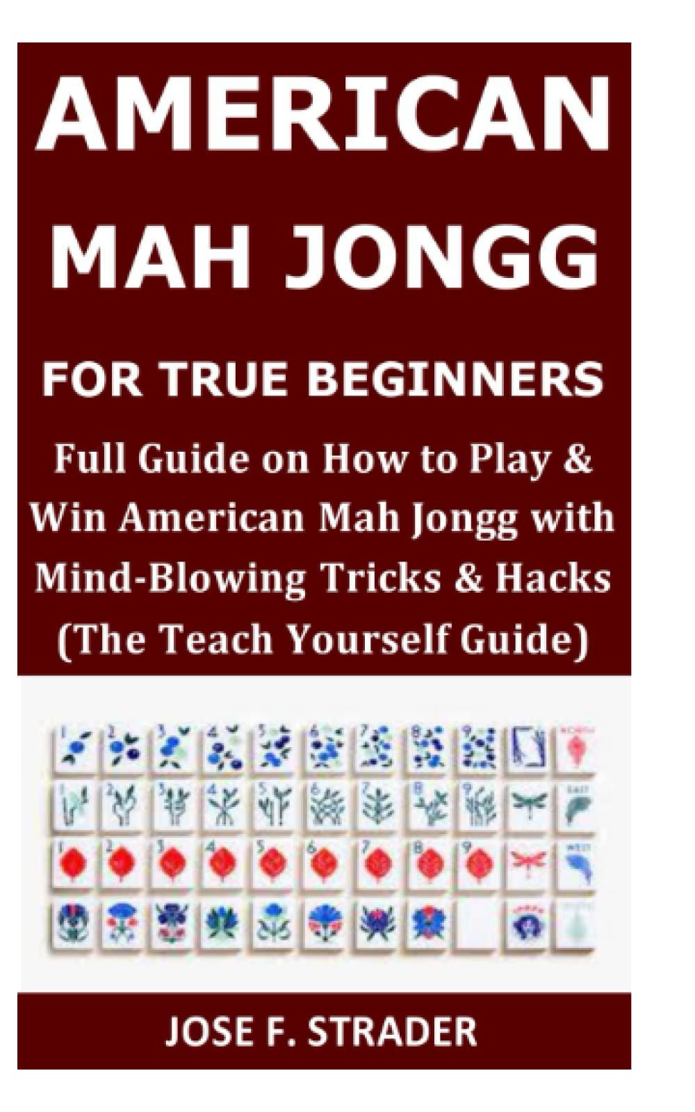 American Mah Jongg for True Beginners: Full Guide on How to Play &amp; Win ...
