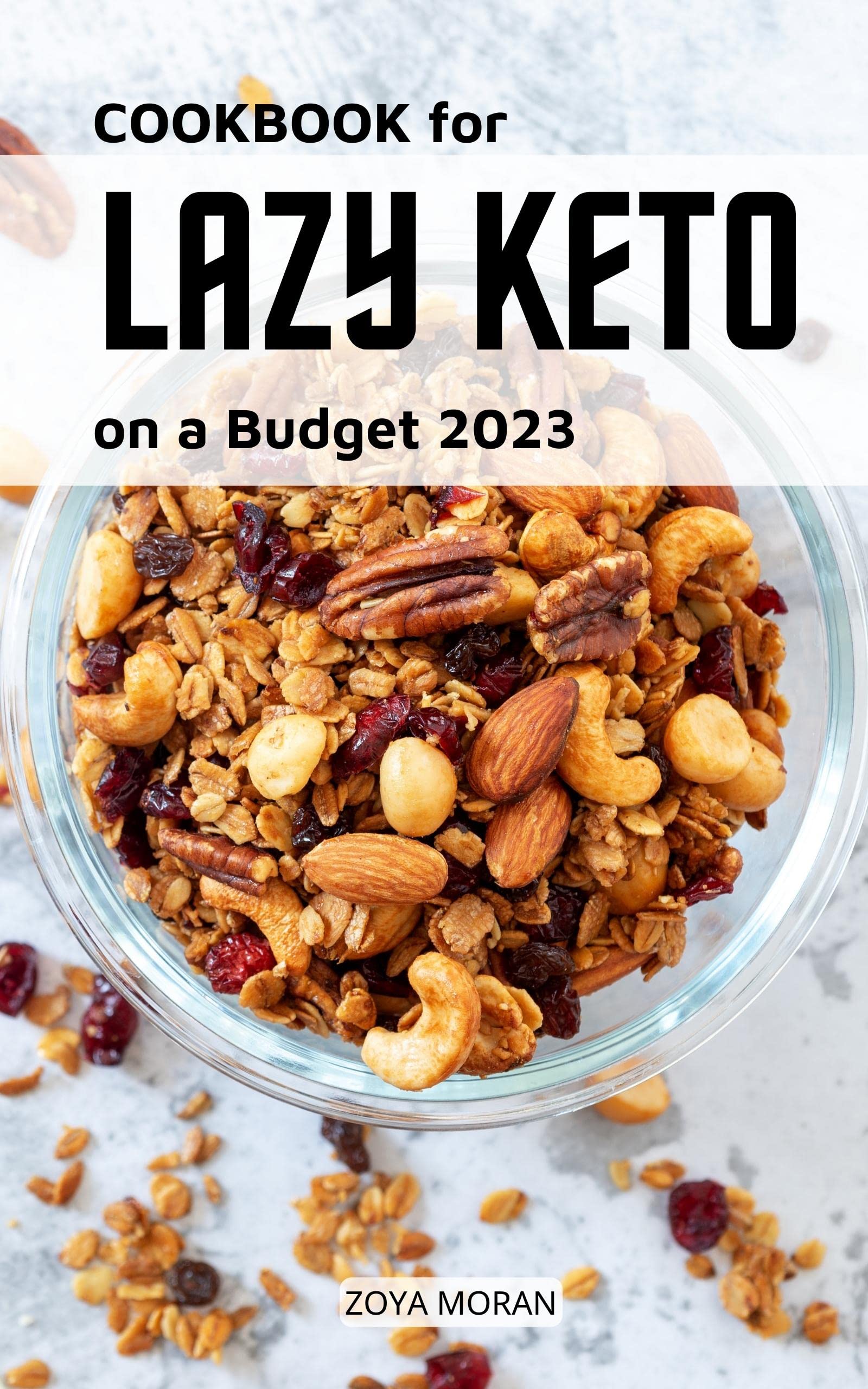 Cookbook for Lazy Keto on a Budget 2023 Delicious & Healthy Ketogenic