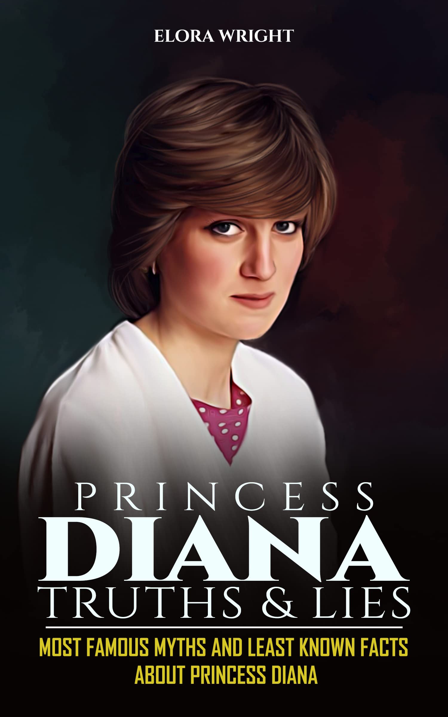 Princess Diana - Truths & Lies: Most Famous Myths and Least Known Facts about Princess Diana