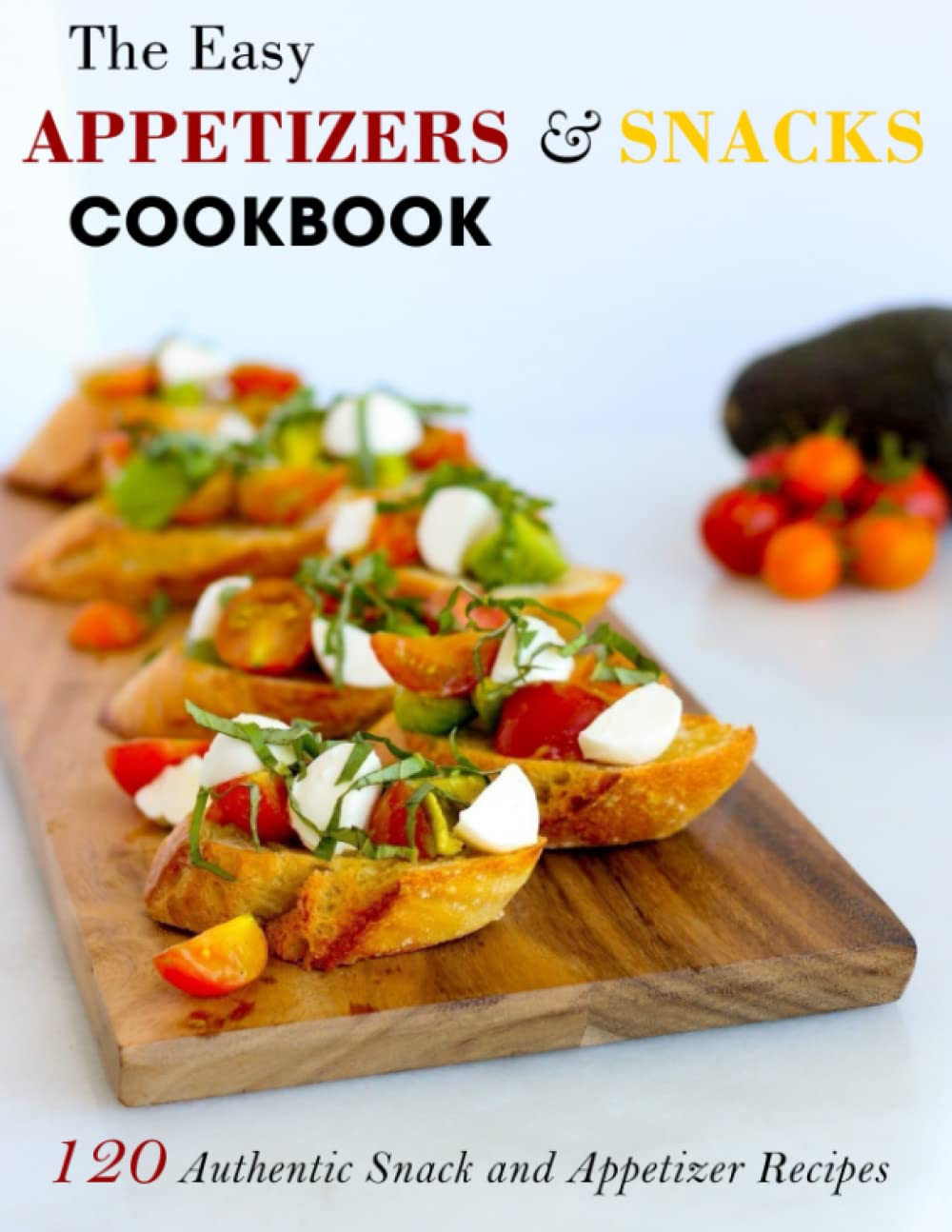 The Easy Appetizers & Snacks Cookbook 120 Authentic Snack and Appetizer Recipes by JACKIE