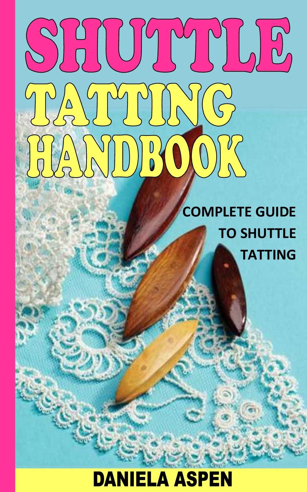 SHUTTLE TATTING HANDBOOK COMPLETE GUIDE TO SHUTTLE TATTING by DANIELA
