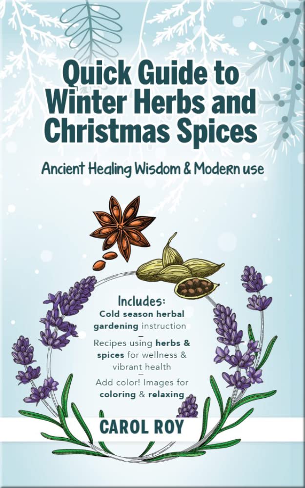 Quick Guide to Winter Herbs & Christmas Spices - Ancient Healing Wisdom & Modern Use : Cold Season Herbal Gardening, Spice & Herbal Recipes for Wellness & Health, Images to Color